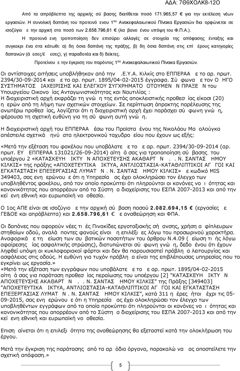 Η προτεινόμενη τροποποίηση δεν επισύρει αλλαγές σε στοιχεία της απόφασης ένταξης και συγκεκριμένα στα κάτωθι: α) δημόσια δαπάνη της πράξης, β) δημόσια δαπάνη στις επί μέρους κατηγορίες δαπανών