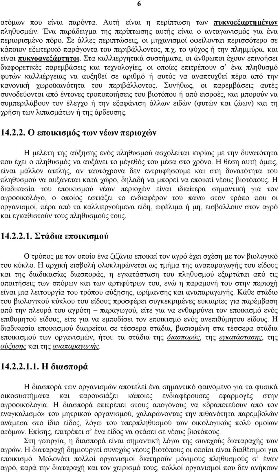 Στα καλλιεργητικά συστήματα, οι άνθρωποι έχουν επινοήσει διαφορετικές παρεμβάσεις και τεχνολογίες, οι οποίες επιτρέπουν σ ένα πληθυσμό φυτών καλλιέργειας να αυξηθεί σε αριθμό ή αυτός να αναπτυχθεί