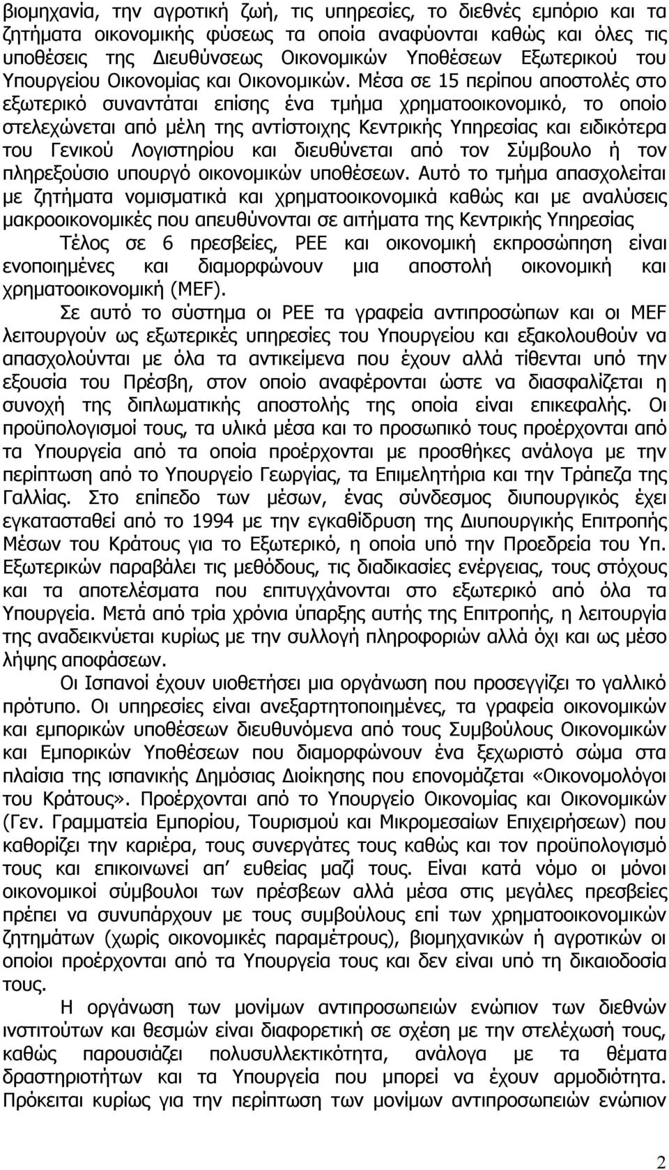 Μέσα σε 15 περίπου αποστολές στο εξωτερικό συναντάται επίσης ένα τμήμα χρηματοοικονομικό, το οποίο στελεχώνεται από μέλη της αντίστοιχης Κεντρικής Υπηρεσίας και ειδικότερα του Γενικού Λογιστηρίου και