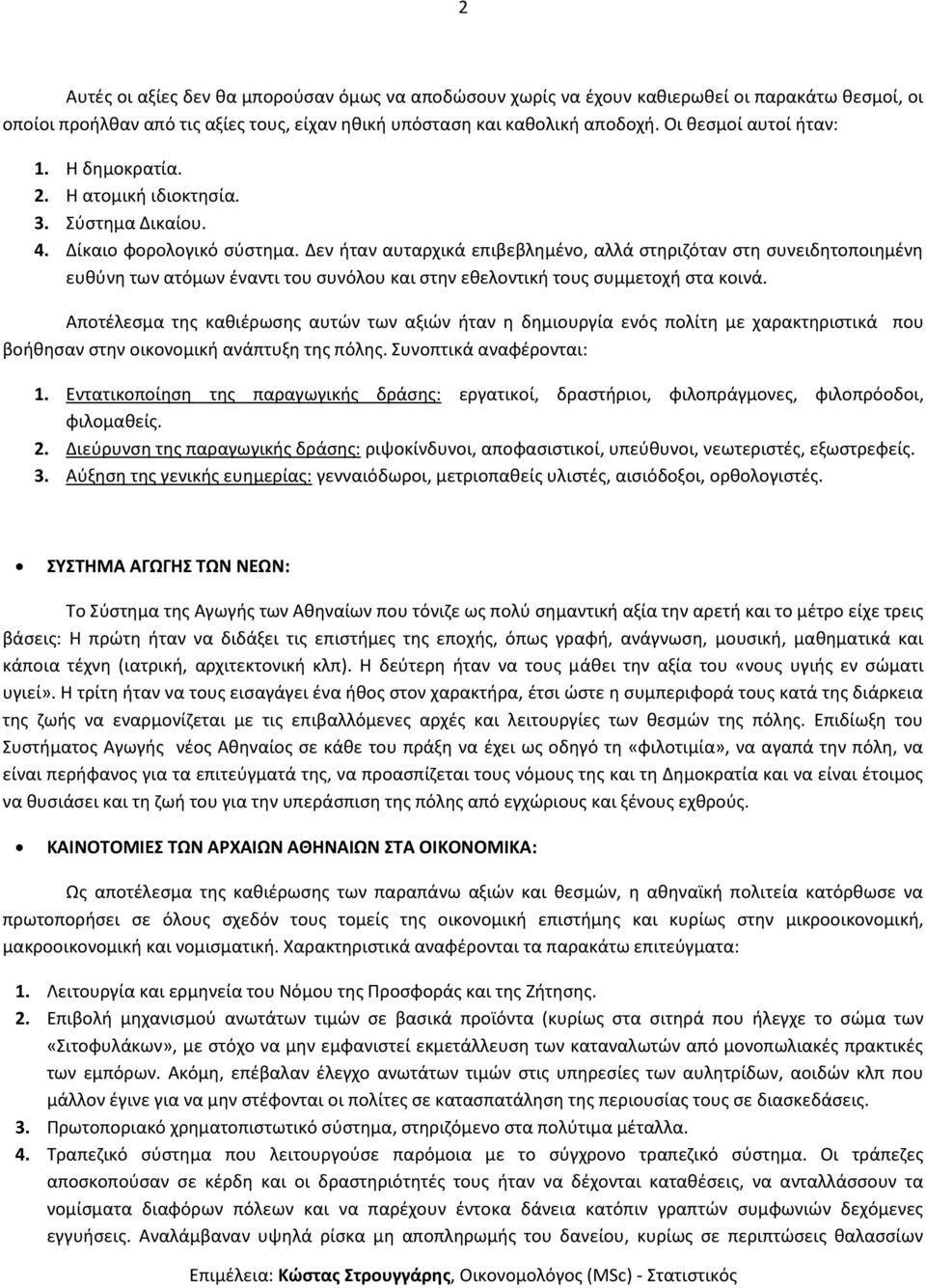 Δεν ήταν αυταρχικά επιβεβλημένο, αλλά στηριζόταν στη συνειδητοποιημένη ευθύνη των ατόμων έναντι του συνόλου και στην εθελοντική τους συμμετοχή στα κοινά.