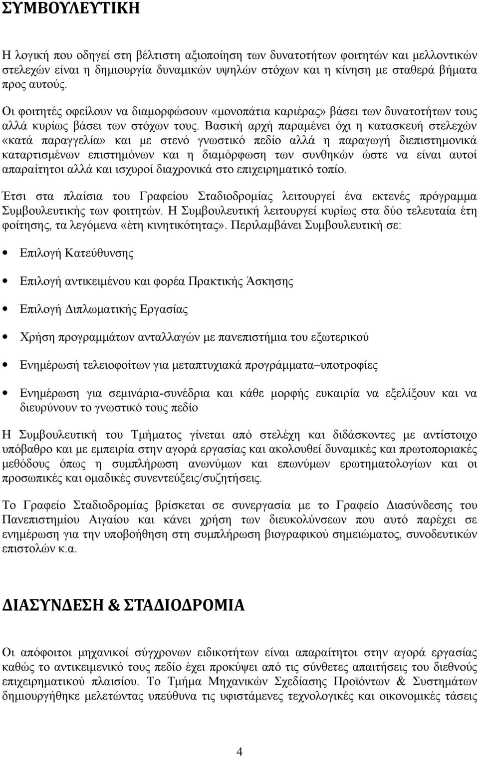 Βασική αρχή παραμένει όχι η κατασκευή στελεχών «κατά παραγγελία» και με στενό γνωστικό πεδίο αλλά η παραγωγή διεπιστημονικά καταρτισμένων επιστημόνων και η διαμόρφωση των συνθηκών ώστε να είναι αυτοί