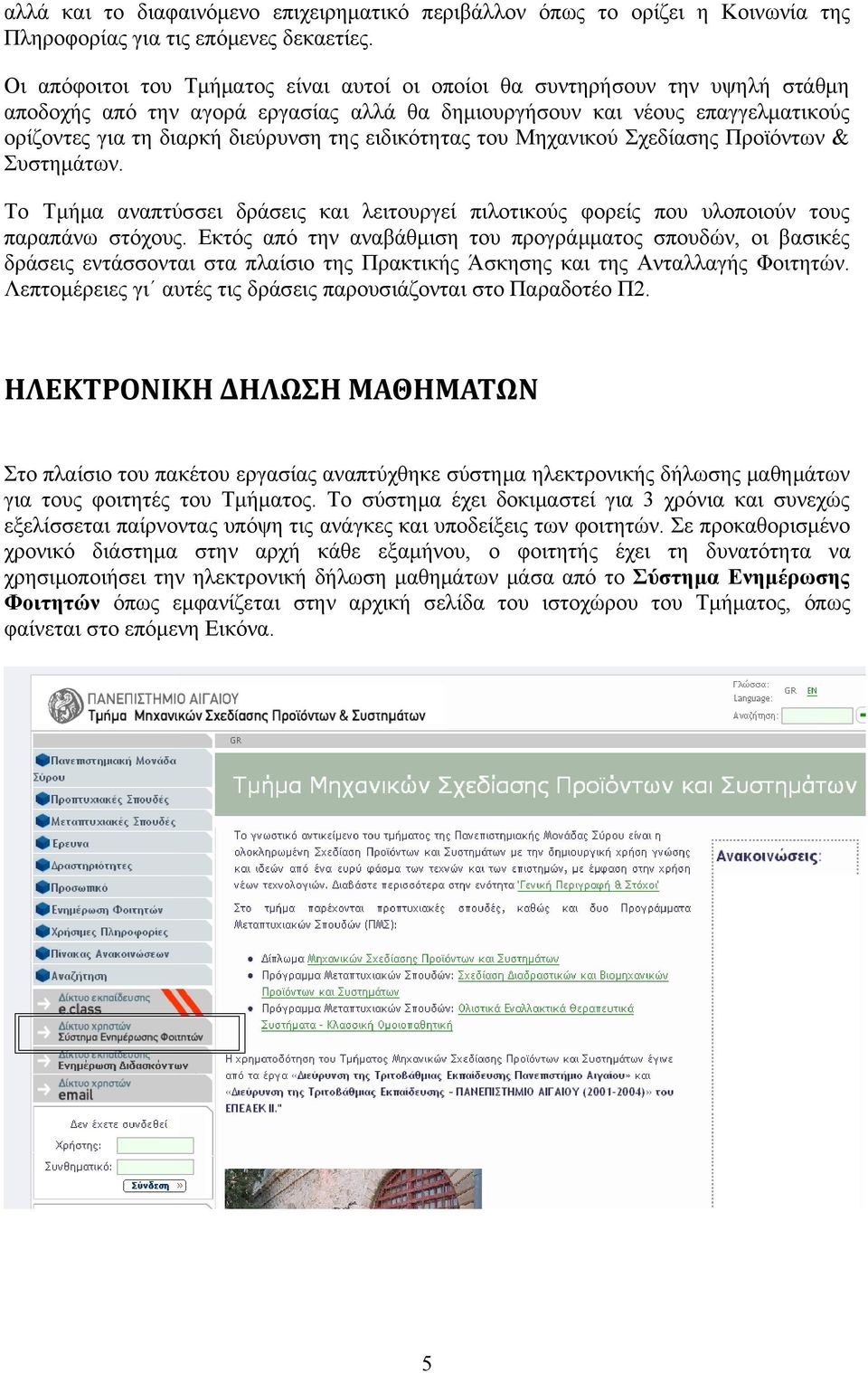 ειδικότητας του Μηχανικού Σχεδίασης Προϊόντων & Συστημάτων. Το Τμήμα αναπτύσσει δράσεις και λειτουργεί πιλοτικούς φορείς που υλοποιούν τους παραπάνω στόχους.