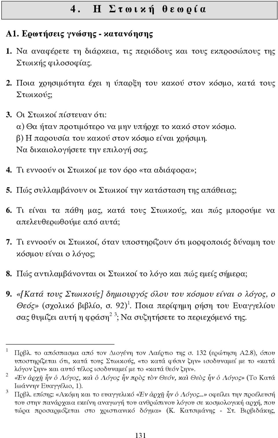 β) Η παρουσία του κακού στον κόσµο είναι χρήσιµη. Να δικαιολογήσετε την επιλογή σας. 4. Τι εννοούν οι Στωικοί µε τον όρο «τα αδιάφορα»; 5. Πώς συλλαµβάνουν οι Στωικοί την κατάσταση της απάθειας; 6.