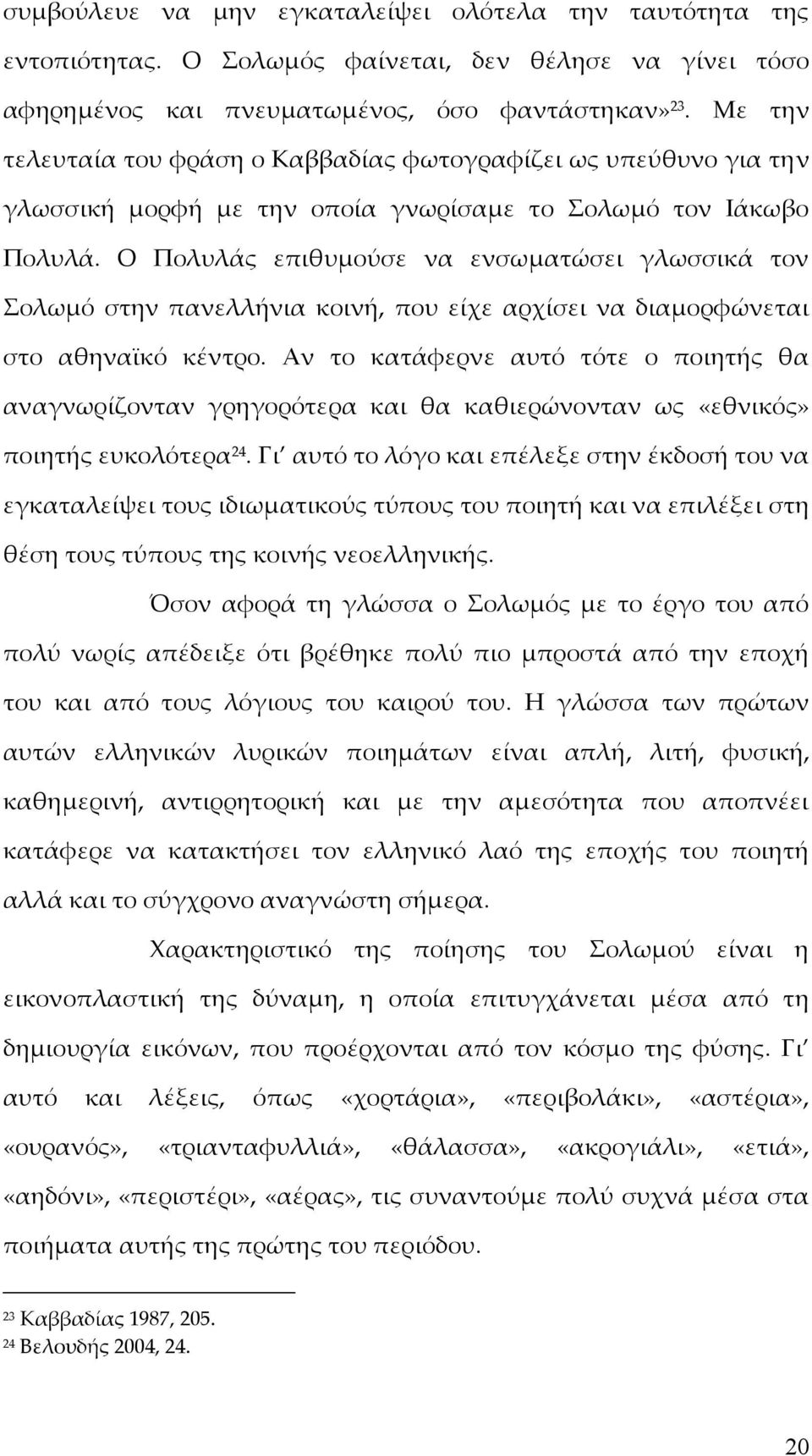 Ο Πολυλάς επιθυμούσε να ενσωματώσει γλωσσικά τον Σολωμό στην πανελλήνια κοινή, που είχε αρχίσει να διαμορφώνεται στο αθηναϊκό κέντρο.