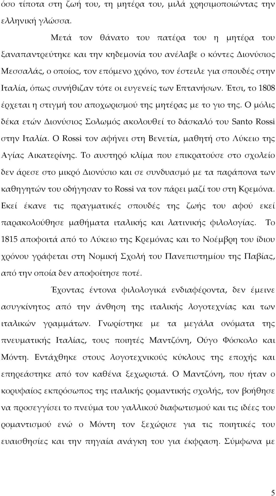 τότε οι ευγενείς των Επτανήσων. Έτσι, το 1808 έρχεται η στιγμή του αποχωρισμού της μητέρας με το γιο της. Ο μόλις δέκα ετών Διονύσιος Σολωμός ακολουθεί το δάσκαλό του Santo Rossi στην Ιταλία.