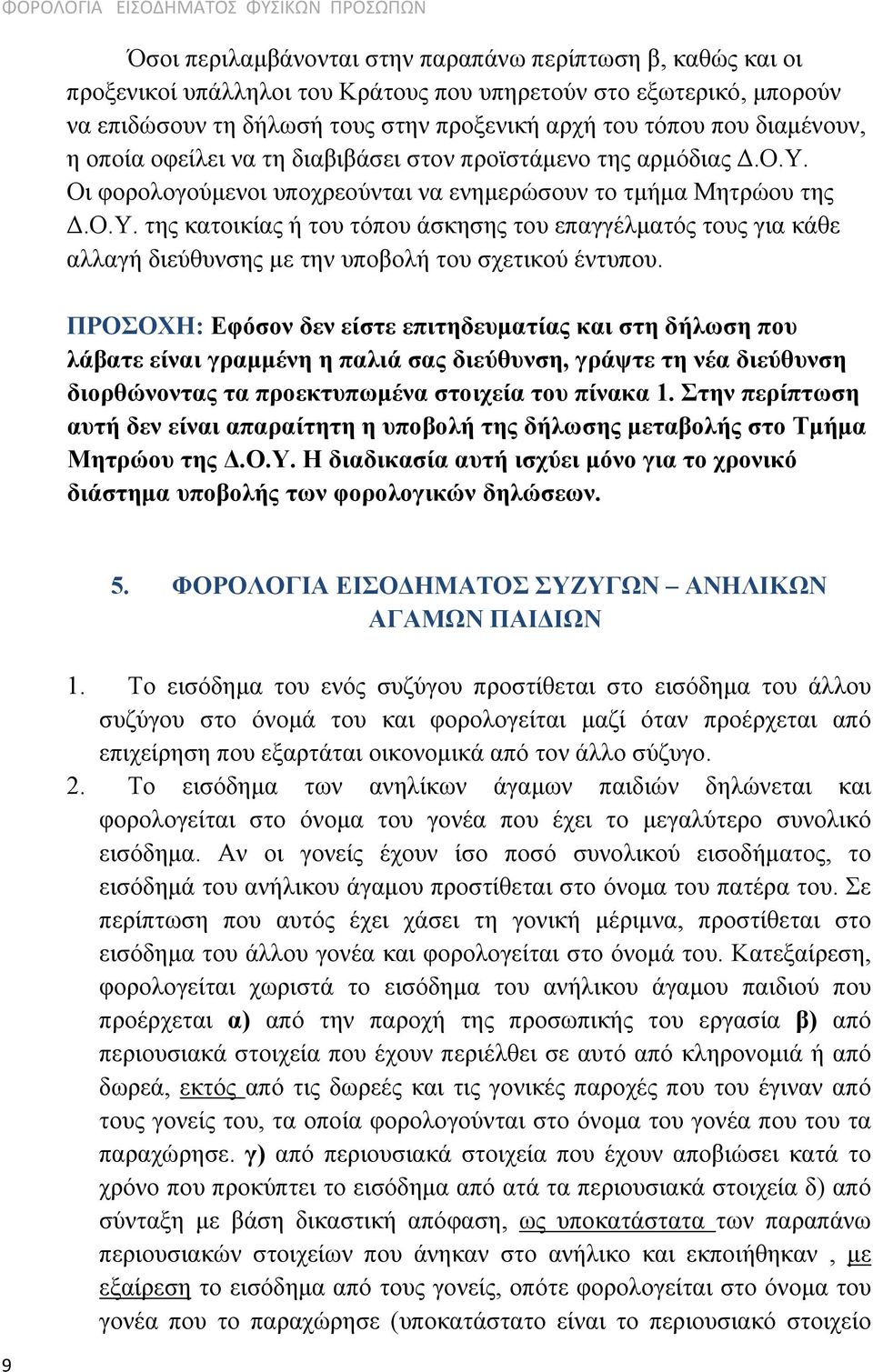 ΠΡΟΣΟΧΗ: Εφόσον δεν είστε επιτηδευματίας και στη δήλωση που λάβατε είναι γραμμένη η παλιά σας διεύθυνση, γράψτε τη νέα διεύθυνση διορθώνοντας τα προεκτυπωμένα στοιχεία του πίνακα 1.