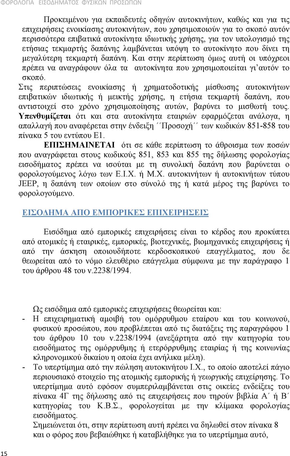 Και στην περίπτωση όμως αυτή οι υπόχρεοι πρέπει να αναγράφουν όλα τα αυτοκίνητα που χρησιμοποιείται γι αυτόν το σκοπό.