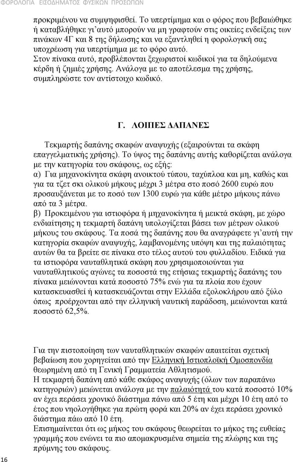 υπερτίμημα με το φόρο αυτό. Στον πίνακα αυτό, προβλέπονται ξεχωριστοί κωδικοί για τα δηλούμενα κέρδη ή ζημιές χρήσης. Ανάλογα με το αποτέλεσμα της χρήσης, συμπληρώστε τον αντίστοιχο κωδικό. Γ.