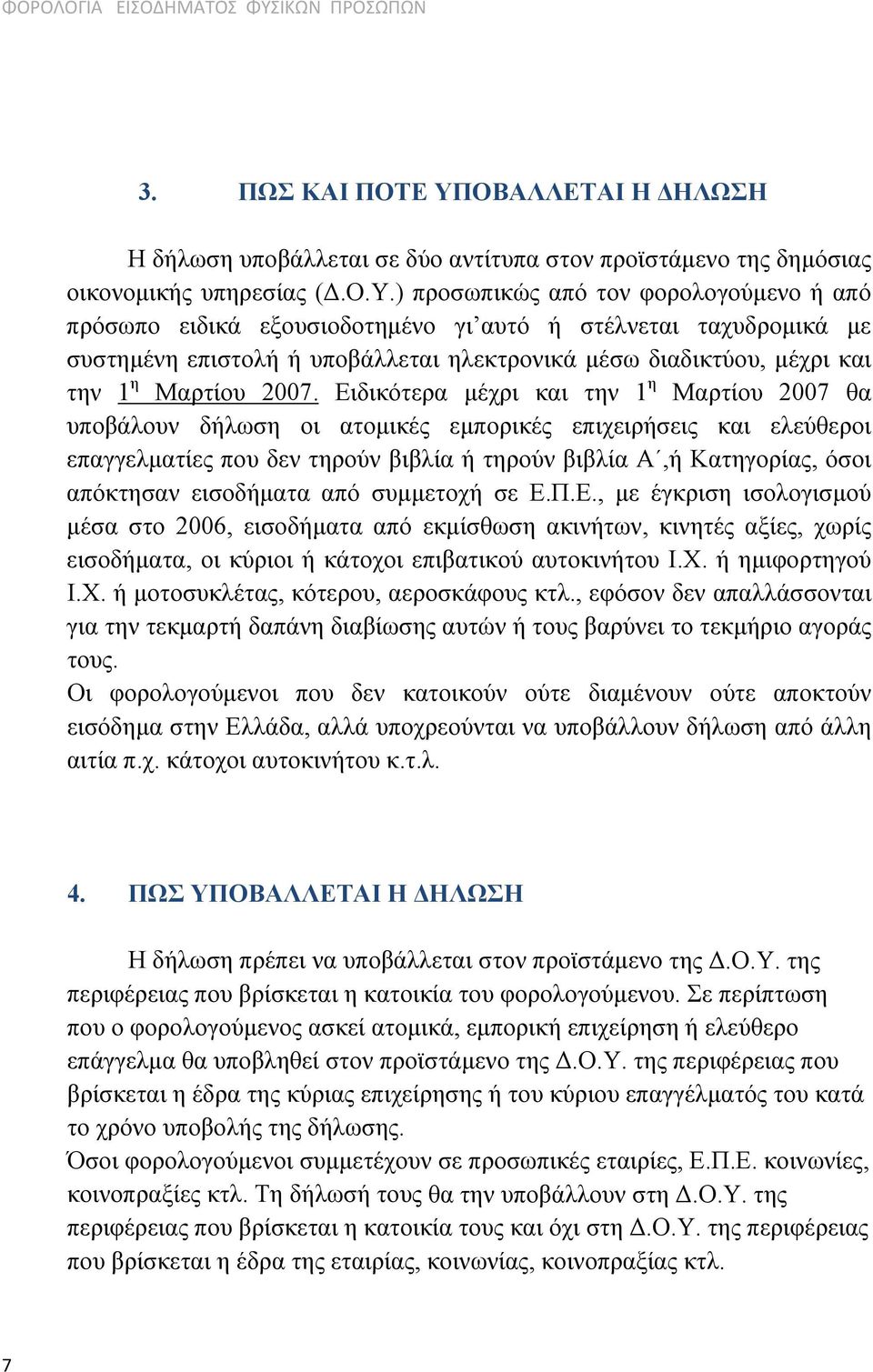 ) προσωπικώς από τον φορολογούμενο ή από πρόσωπο ειδικά εξουσιοδοτημένο γι αυτό ή στέλνεται ταχυδρομικά με συστημένη επιστολή ή υποβάλλεται ηλεκτρονικά μέσω διαδικτύου, μέχρι και την 1 η Μαρτίου 2007.