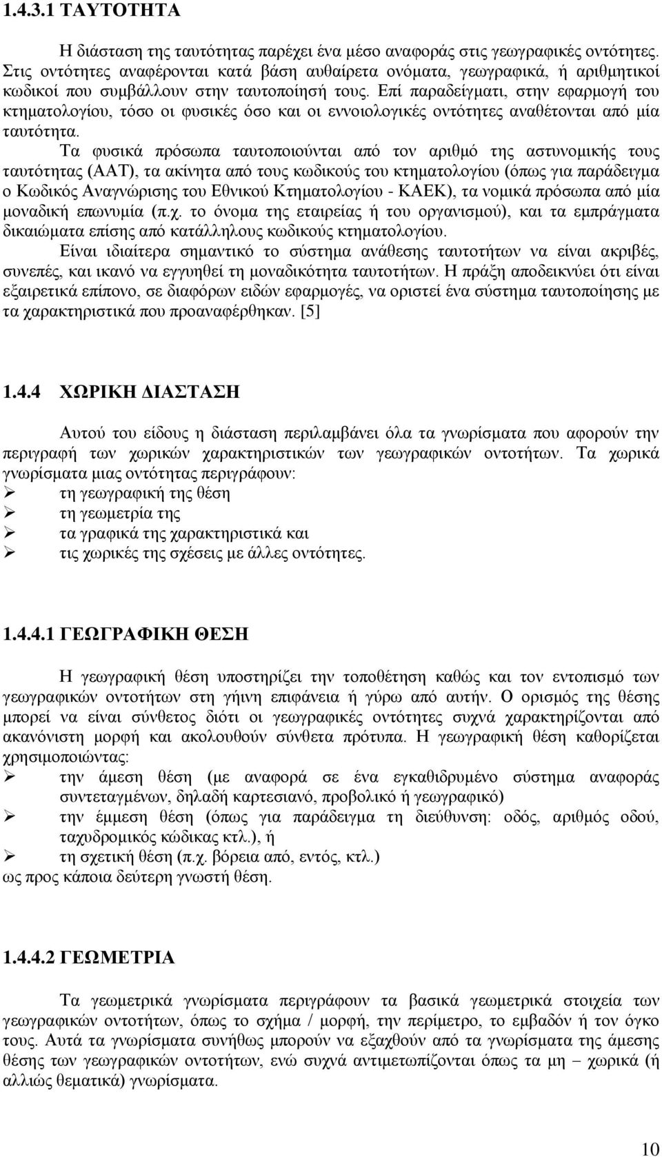 Επί παραδείγματι, στην εφαρμογή του κτηματολογίου, τόσο οι φυσικές όσο και οι εννοιολογικές οντότητες αναθέτονται από μία ταυτότητα.