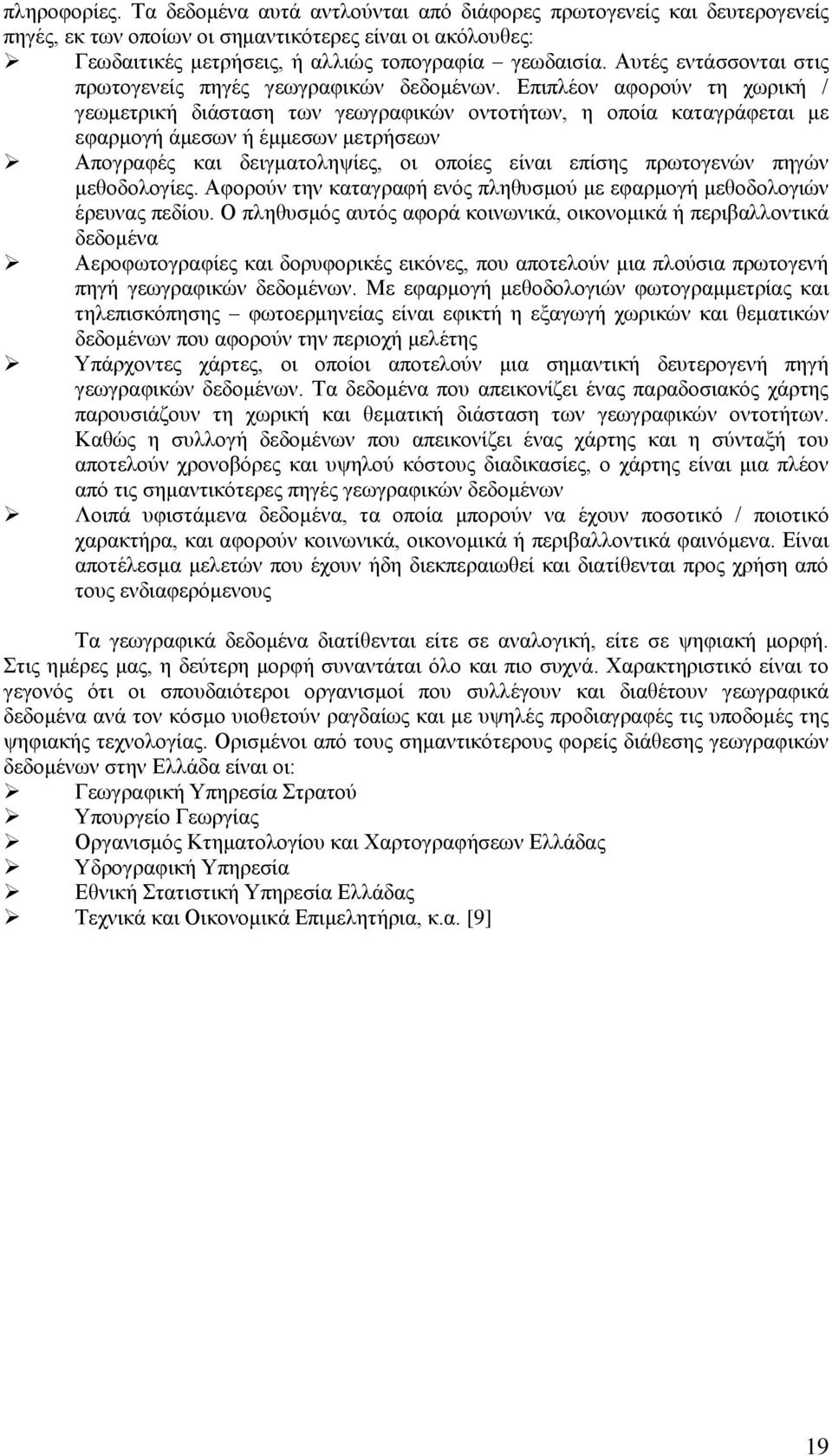 Επιπλέον αφορούν τη χωρική / γεωμετρική διάσταση των γεωγραφικών οντοτήτων, η οποία καταγράφεται με εφαρμογή άμεσων ή έμμεσων μετρήσεων Απογραφές και δειγματοληψίες, οι οποίες είναι επίσης πρωτογενών