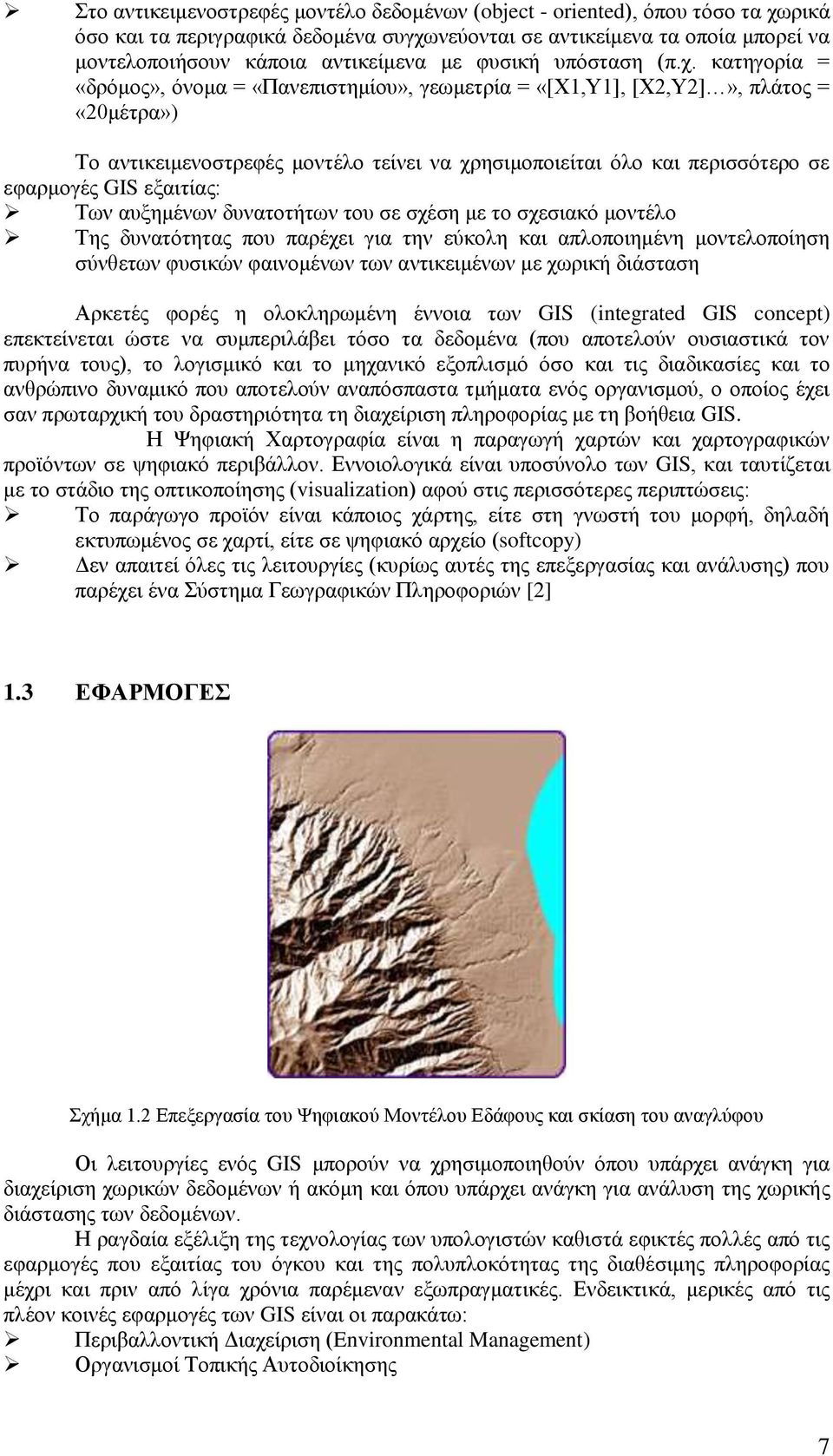 κατηγορία = «δρόμος», όνομα = «Πανεπιστημίου», γεωμετρία = «[Χ1,Υ1], [Χ2,Υ2]», πλάτος = «20μέτρα») Το αντικειμενοστρεφές μοντέλο τείνει να χρησιμοποιείται όλο και περισσότερο σε εφαρμογές GIS