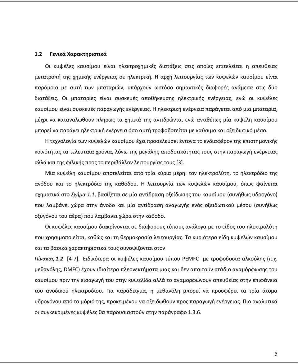 Οι μπαταρίες είναι συσκευές αποθήκευσης ηλεκτρικής ενέργειας, ενώ οι κυψέλες καυσίμου είναι συσκευές παραγωγής ενέργειας.