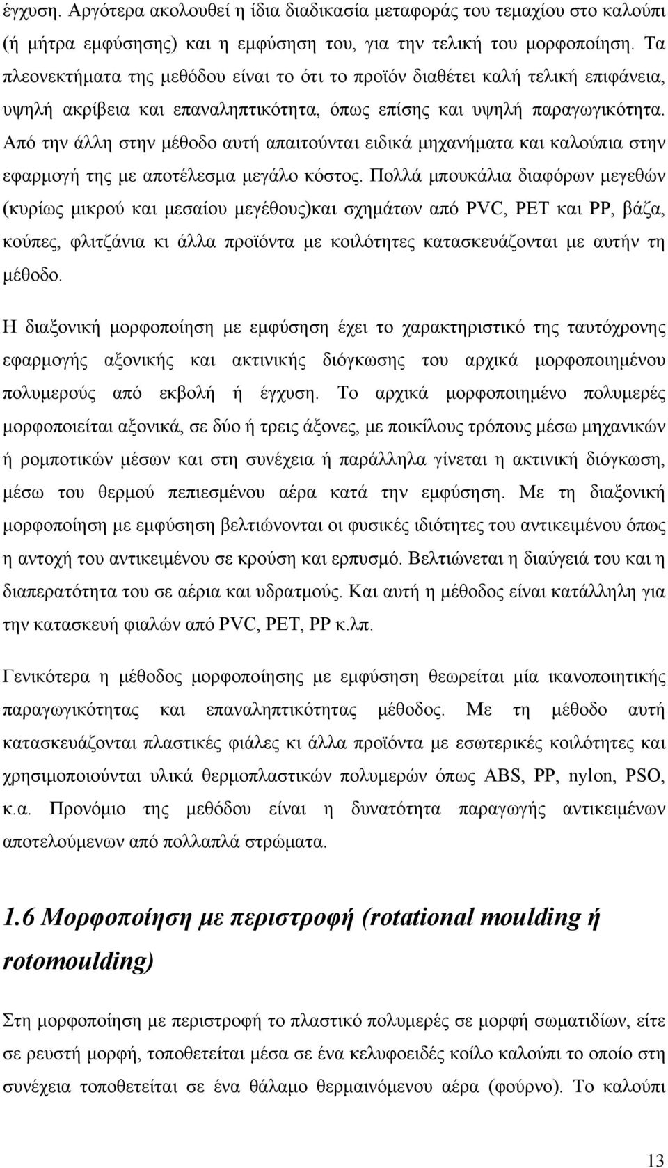 Από την άλλη στην μέθοδο αυτή απαιτούνται ειδικά μηχανήματα και καλούπια στην εφαρμογή της με αποτέλεσμα μεγάλο κόστος.