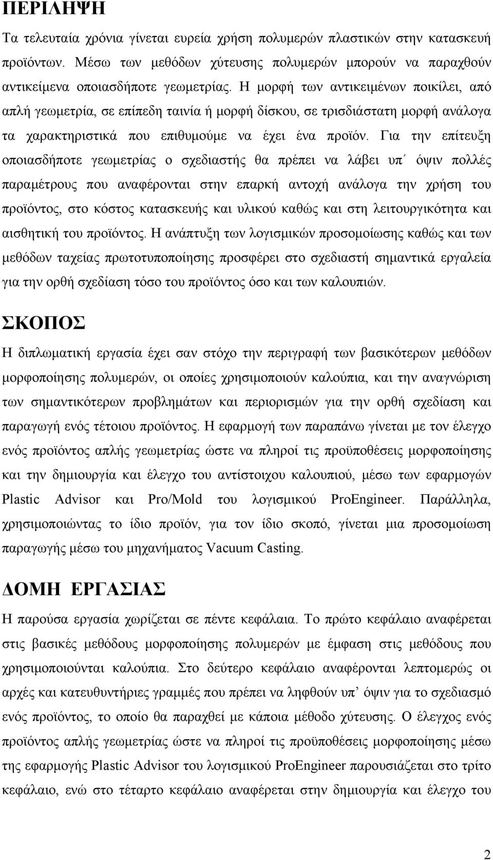 Για την επίτευξη οποιασδήποτε γεωμετρίας ο σχεδιαστής θα πρέπει να λάβει υπ όψιν πολλές παραμέτρους που αναφέρονται στην επαρκή αντοχή ανάλογα την χρήση του προϊόντος, στο κόστος κατασκευής και