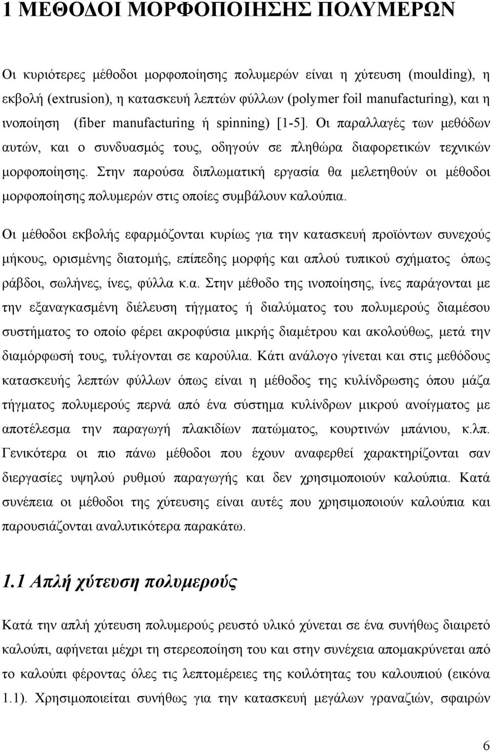 Στην παρούσα διπλωματική εργασία θα μελετηθούν οι μέθοδοι μορφοποίησης πολυμερών στις οποίες συμβάλουν καλούπια.