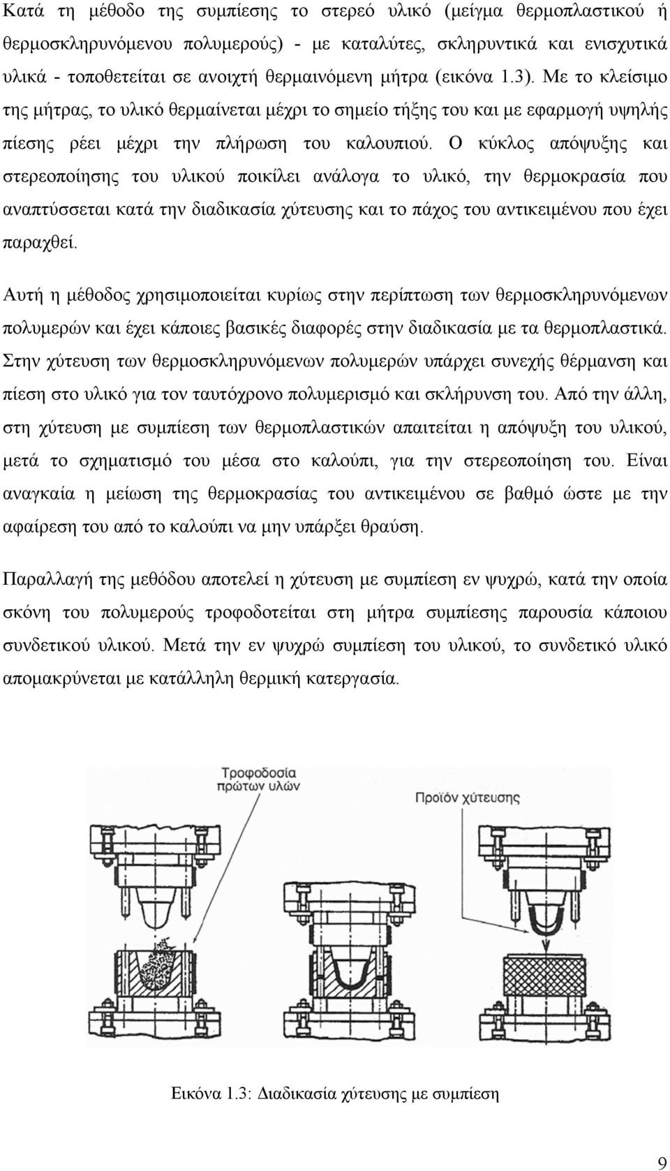 Ο κύκλος απόψυξης και στερεοποίησης του υλικού ποικίλει ανάλογα το υλικό, την θερμοκρασία που αναπτύσσεται κατά την διαδικασία χύτευσης και το πάχος του αντικειμένου που έχει παραχθεί.