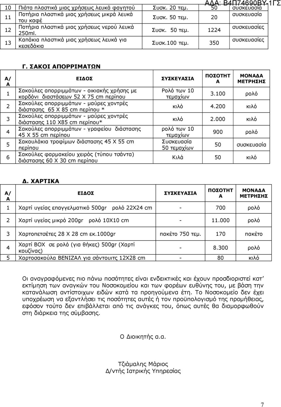 ΣΑΚΟΙ ΑΠΟΡΡΙΜΑΤΩΝ ΕΙ ΟΣ Σακούλες απορριµµάτων - οικιακής χρήσης µε κορδόνι διαστάσεων 52 Χ 75 cm περίπου Σακούλες απορριµµάτων - µαύρες χοντρές διάστασης 65 Χ 85 cm περίπου * Σακούλες απορριµµάτων -