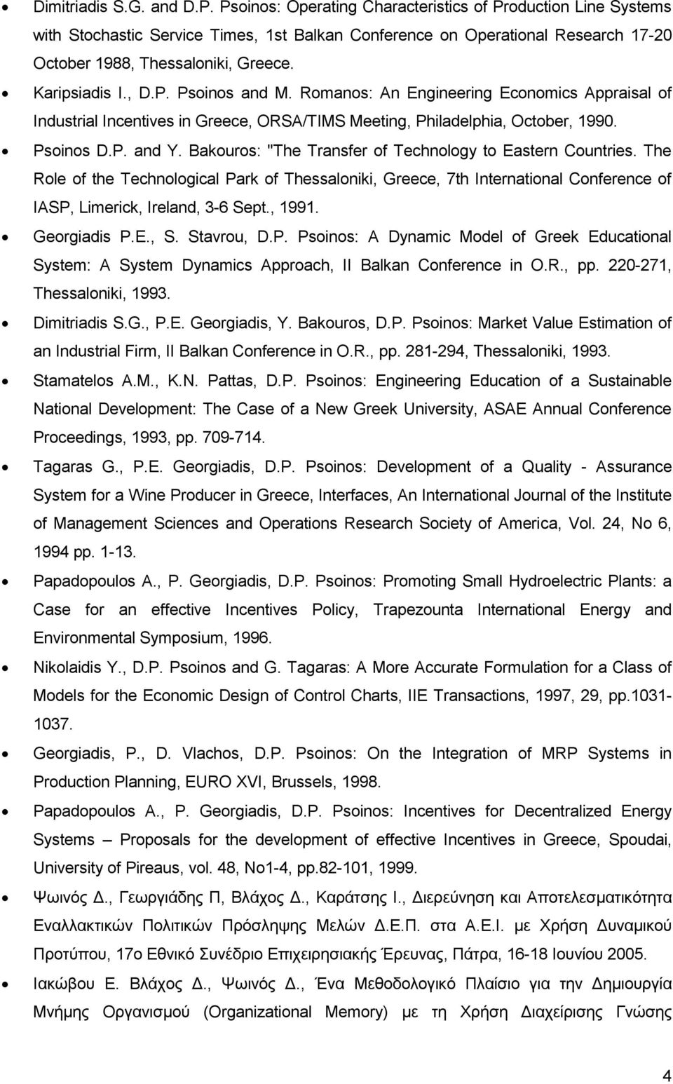 P. Psoinos and M. Romanos: An Engineering Economics Appraisal of Industrial Incentives in Greece, ORSA/TIMS Meeting, Philadelphia, October, 1990. Psoinos D.P. and Y.