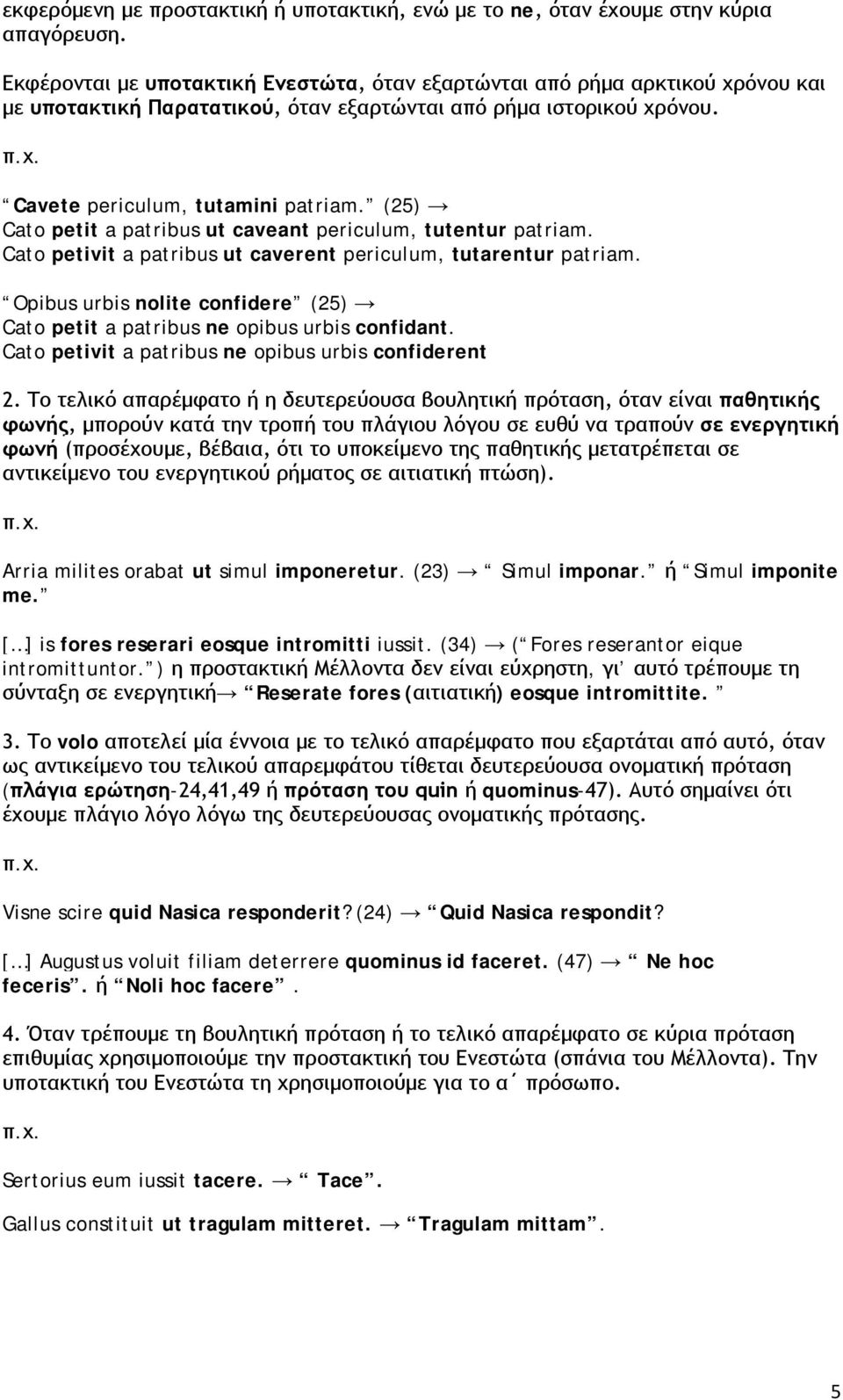 (25) Cato petit a patribus ut caveant periculum, tutentur patriam. Cato petivit a patribus ut caverent periculum, tutarentur patriam.