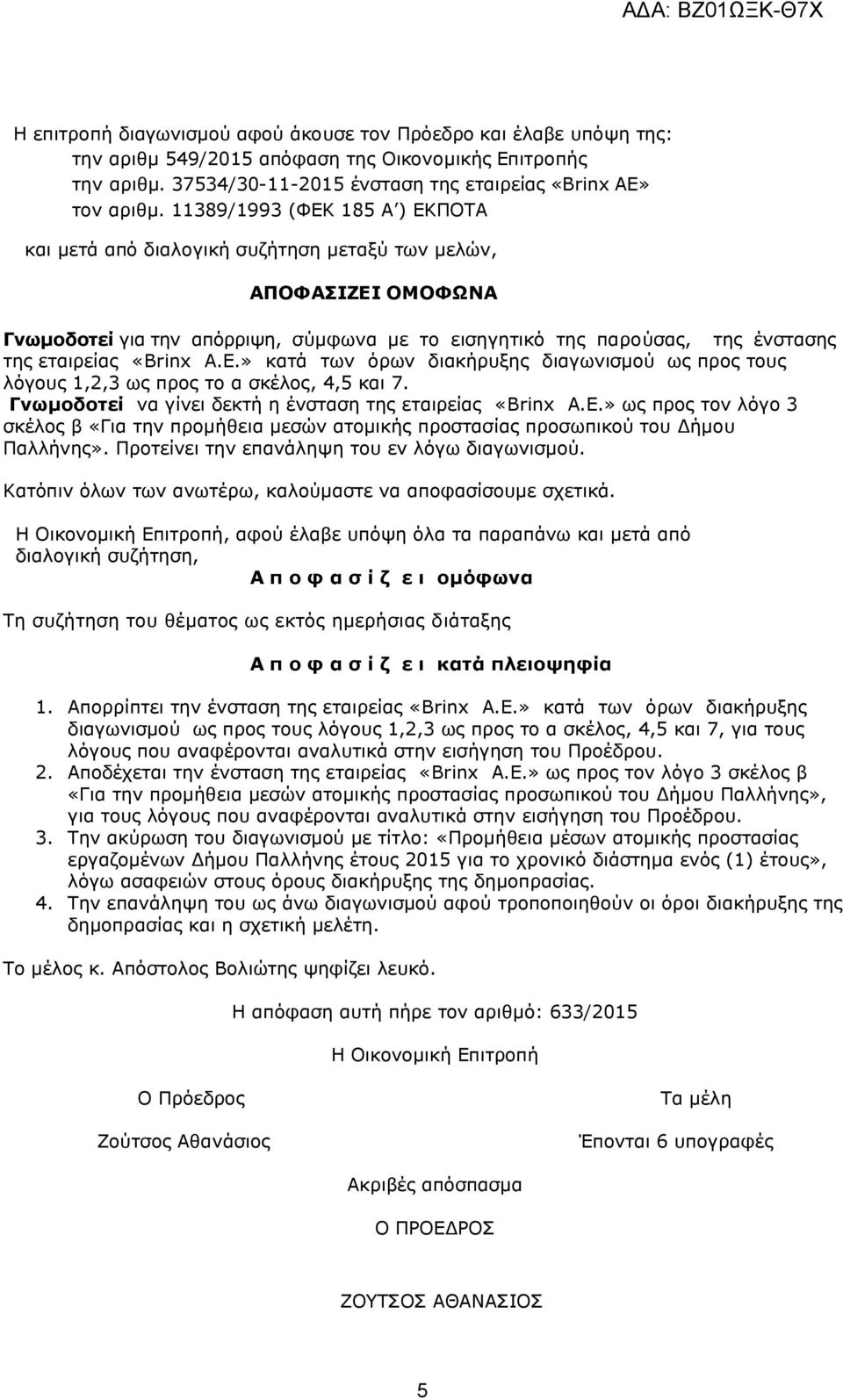 «Brinx A.E.» κατά των όρων διακήρυξης διαγωνισμού ως προς τους λόγους 1,2,3 ως προς το α σκέλος, 4,5 και 7. Γνωμοδοτεί να γίνει δεκτή η ένσταση της εταιρείας «Brinx A.E.» ως προς τον λόγο 3 σκέλος β «Για την προμήθεια μεσών ατομικής προστασίας προσωπικού του Δήμου Παλλήνης».