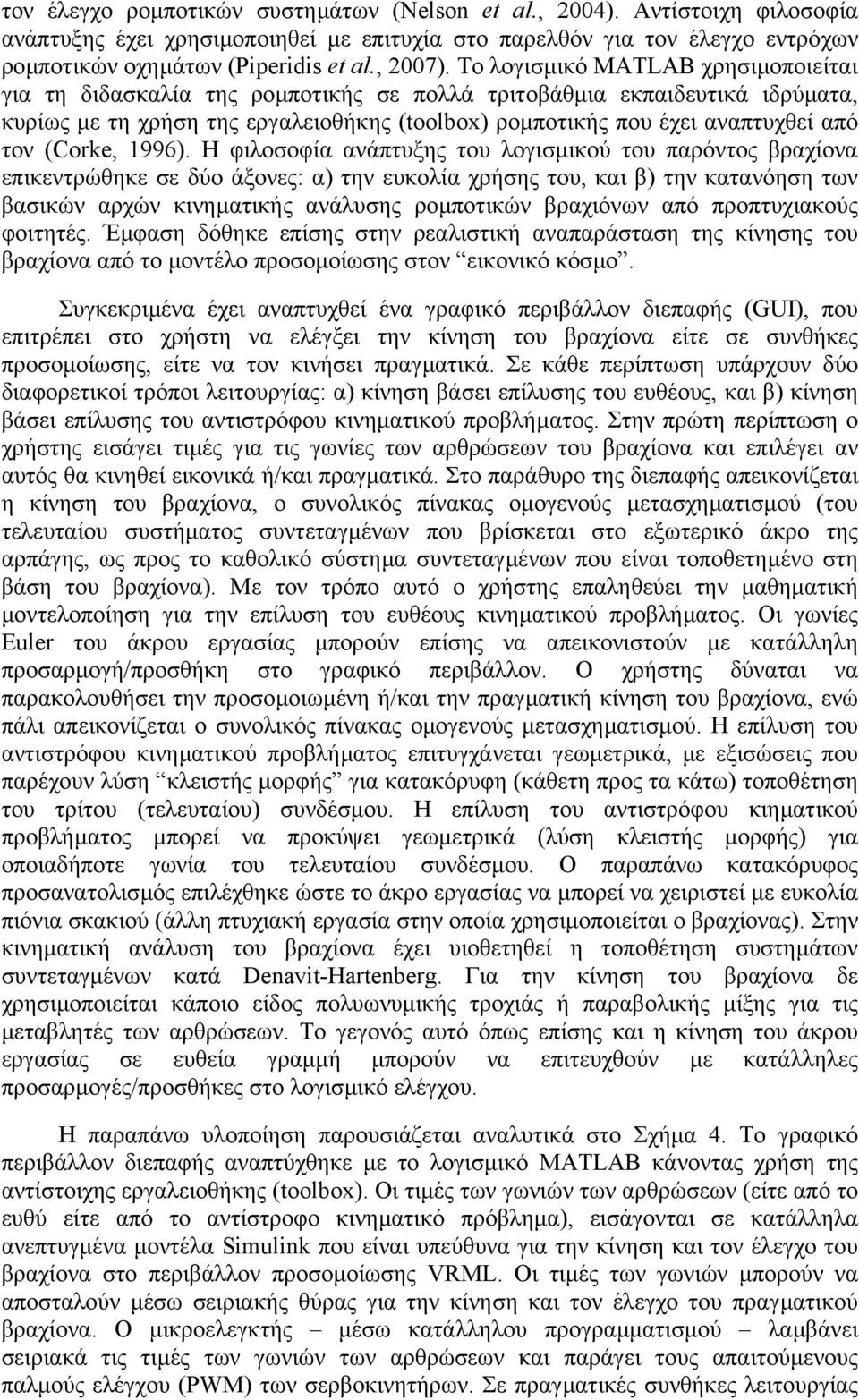 Το λογισµικό MATLAB χρησιµοποιείται για τη διδασκαλία της ροµποτικής σε πολλά τριτοβάθµια εκπαιδευτικά ιδρύµατα, κυρίως µε τη χρήση της εργαλειοθήκης (toolbox) ροµποτικής που έχει αναπτυχθεί από τον