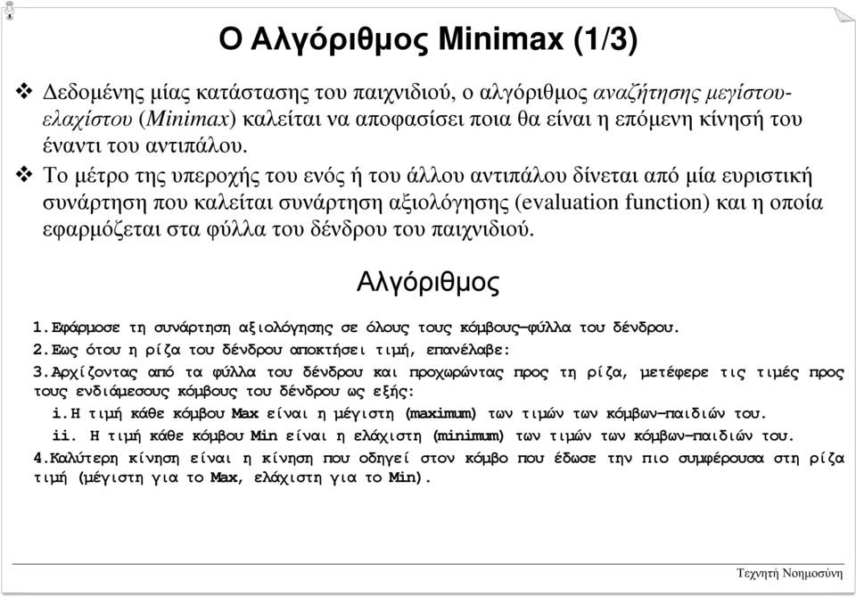 παιχνιδιού. Αλγόριθµος 1.Εφάρµοσε τη συνάρτηση αξιολόγησης σε όλους τους κόµβους-φύλλα του δένδρου. 2.Εως ότου η ρίζα του δένδρου αποκτήσει τιµή, επανέλαβε: 3.