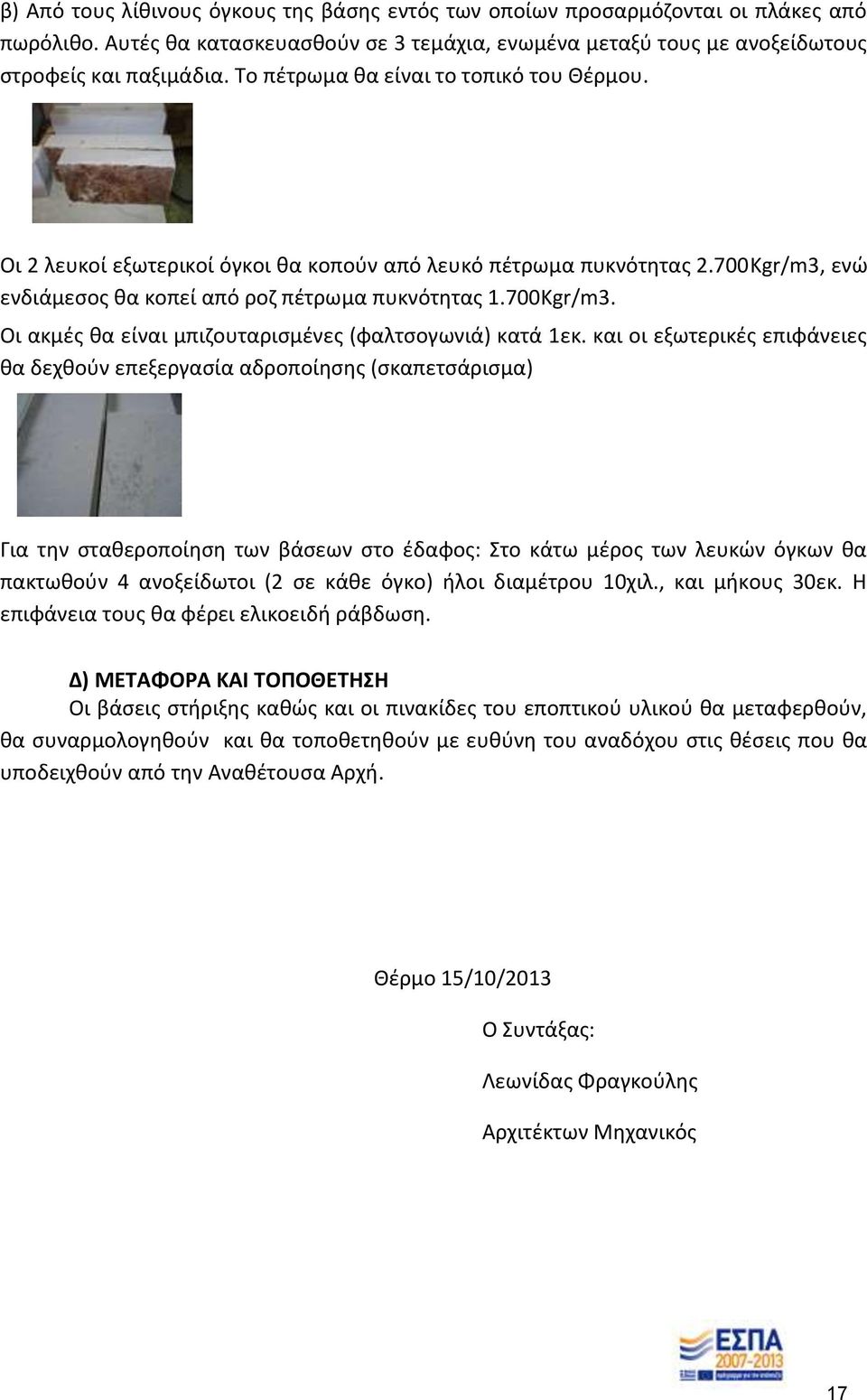 και οι εξωτερικές επιφάνειες θα δεχθούν επεξεργασία αδροποίησης (σκαπετσάρισμα) Για την σταθεροποίηση των βάσεων στο έδαφος: Στο κάτω μέρος των λευκών όγκων θα πακτωθούν 4 ανοξείδωτοι (2 σε κάθε