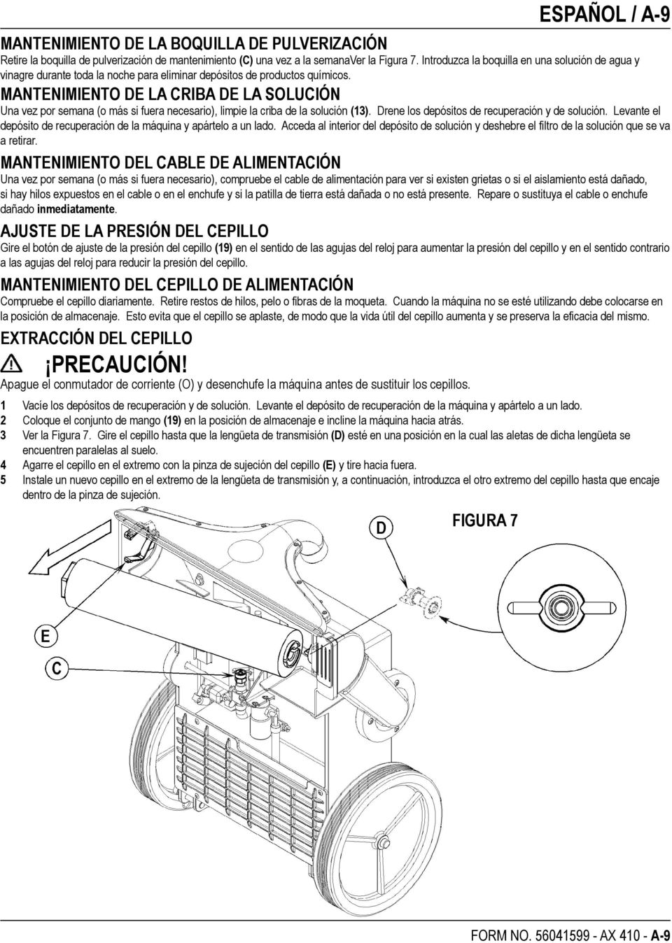 MANTENIMIENTO DE LA CRIBA DE LA SOLUCIÓN Una vez por semana (o más si fuera necesario), limpie la criba de la solución (13). Drene los depósitos de recuperación y de solución.