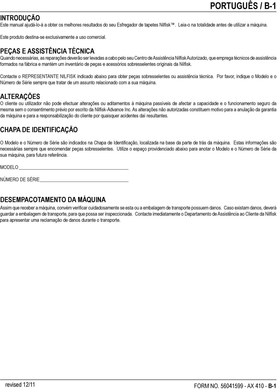 PEÇAS E ASSISTÊNCIA TÉCNICA Quando necessárias, as reparações deverão ser levadas a cabo pelo seu Centro de Assistência Nilfisk Autorizado, que emprega técnicos de assistência formados na fábrica e