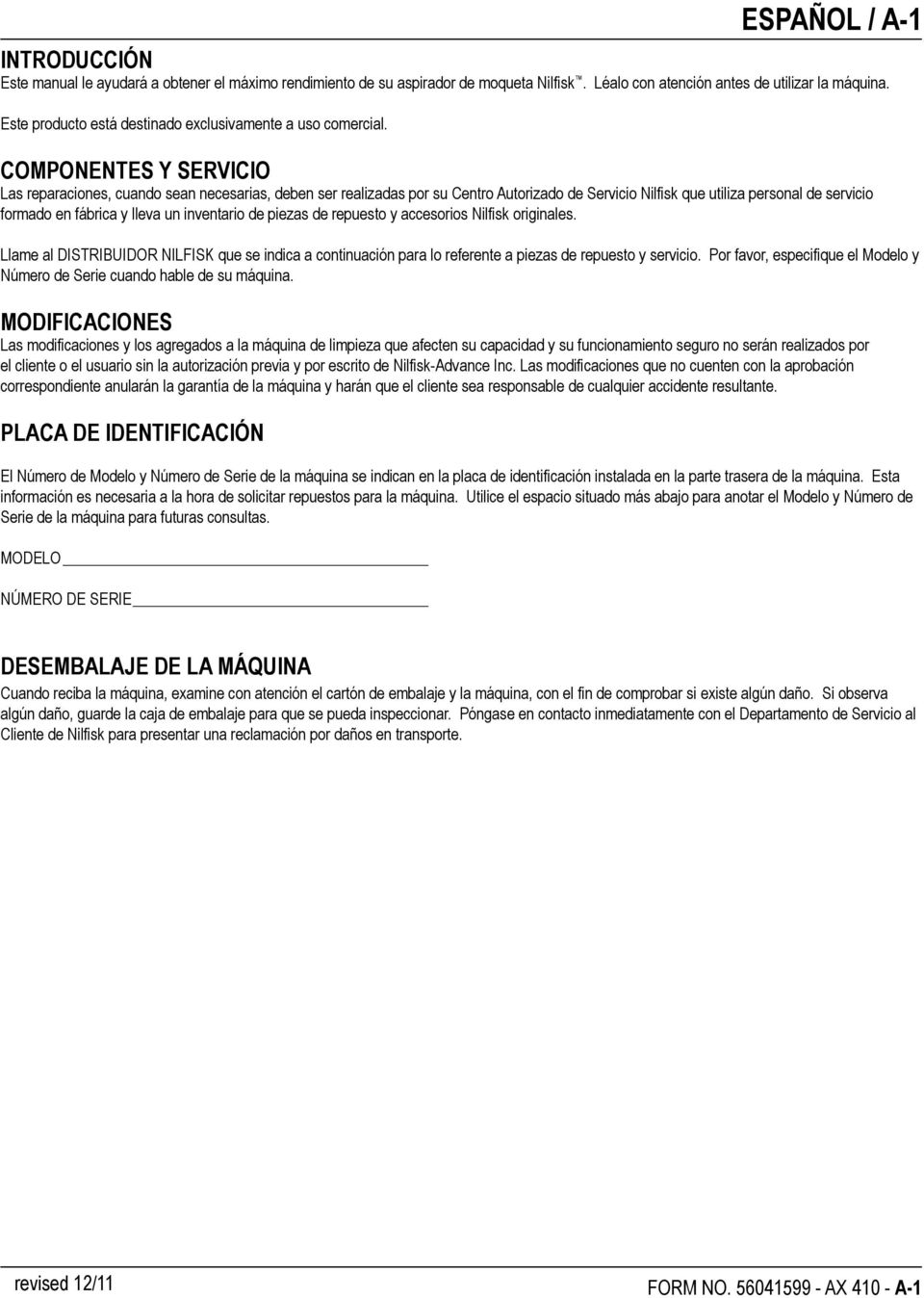 COMPONENTES Y SERVICIO Las reparaciones, cuando sean necesarias, deben ser realizadas por su Centro Autorizado de Servicio Nilfisk que utiliza personal de servicio formado en fábrica y lleva un