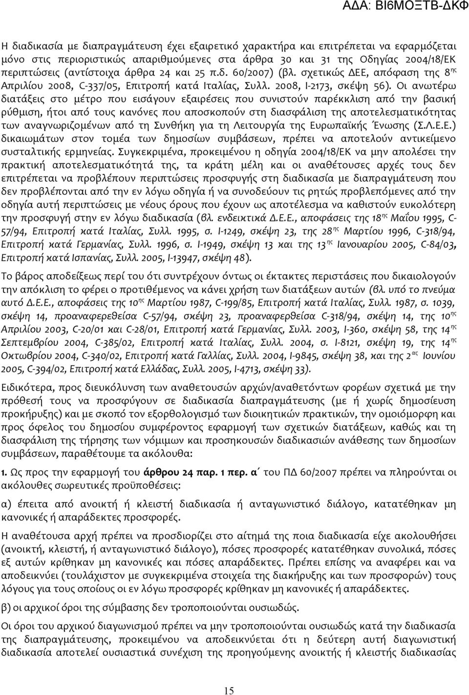 Οι ανωτέρω διατάξεις στο μέτρο που εισάγουν εξαιρέσεις που συνιστούν παρέκκλιση από την βασική ρύθμιση, ήτοι από τους κανόνες που αποσκοπούν στη διασφάλιση της αποτελεσματικότητας των αναγνωριζομένων