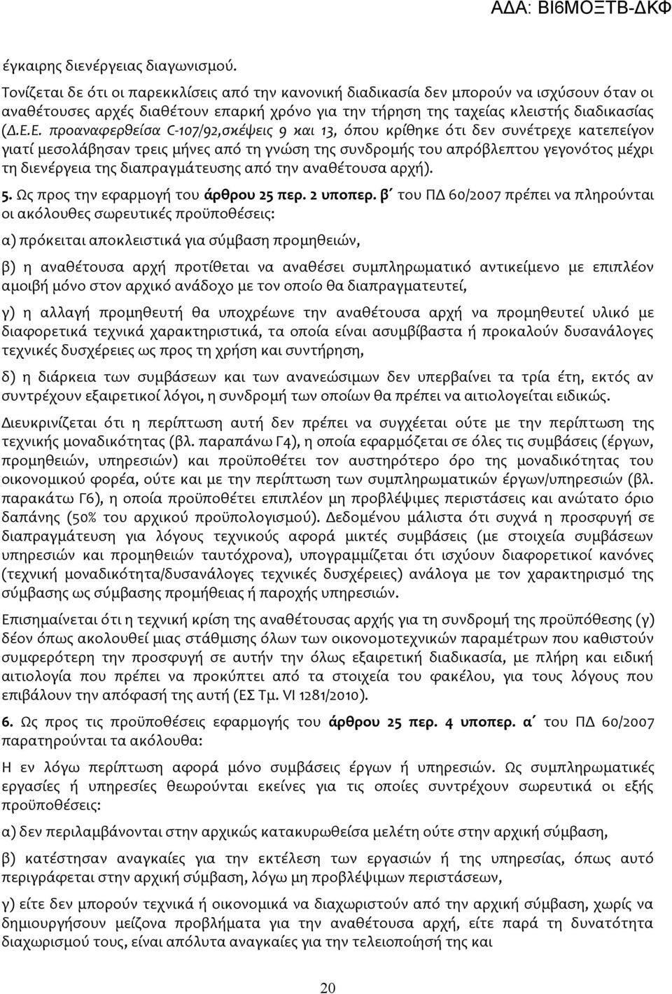 Ε. προαναφερθείσα C-107/92,σκέψεις 9 και 13, όπου κρίθηκε ότι δεν συνέτρεχε κατεπείγον γιατί μεσολάβησαν τρεις μήνες από τη γνώση της συνδρομής του απρόβλεπτου γεγονότος μέχρι τη διενέργεια της