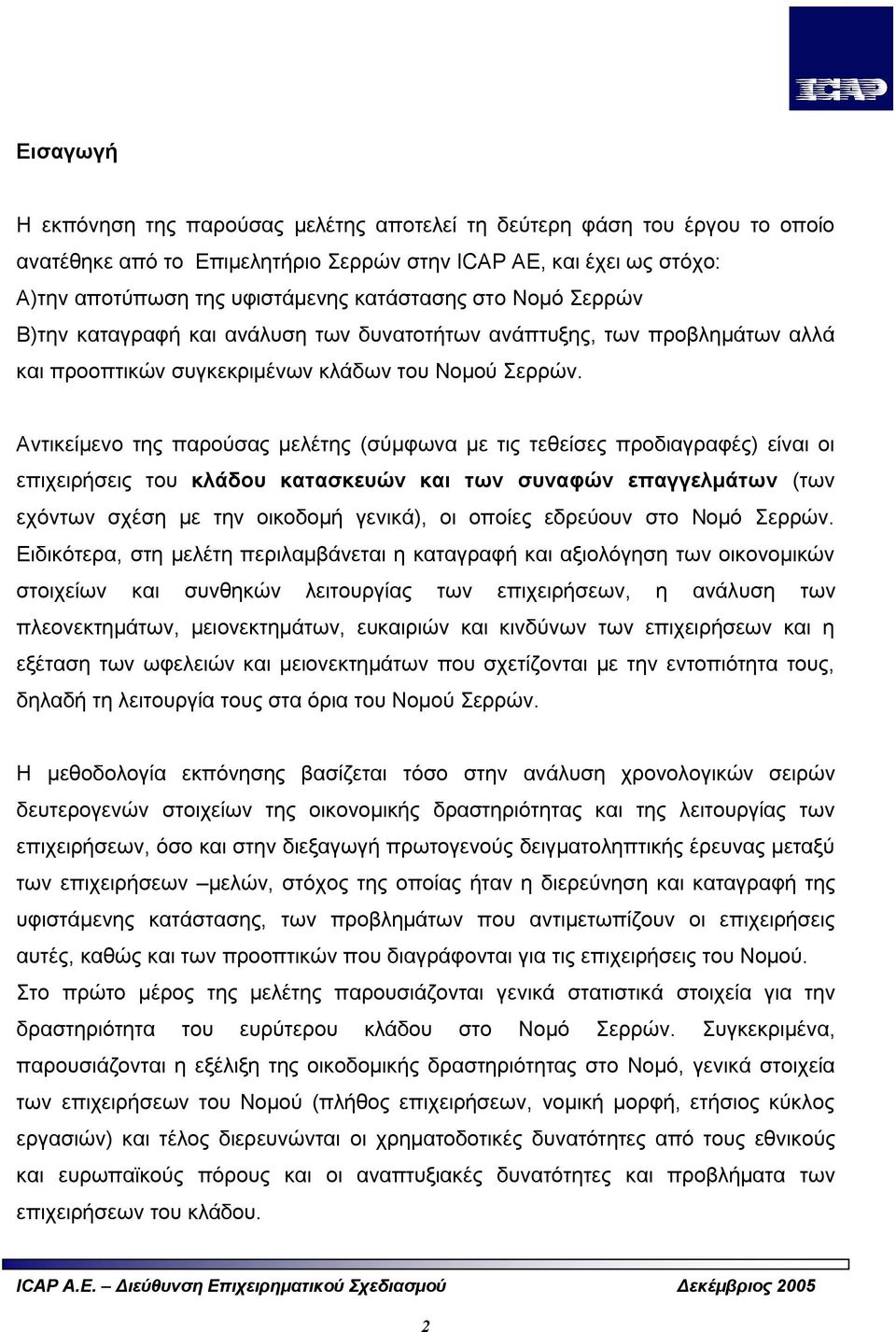 Αντικείμενο της παρούσας μελέτης (σύμφωνα με τις τεθείσες προδιαγραφές) είναι οι επιχειρήσεις του κλάδου κατασκευών και των συναφών επαγγελμάτων (των εχόντων σχέση με την οικοδομή γενικά), οι οποίες