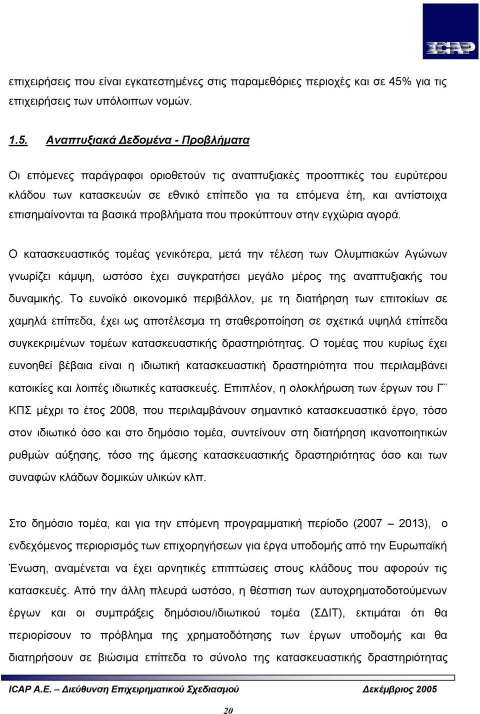 Αναπτυξιακά Δεδομένα - Προβλήματα Οι επόμενες παράγραφοι οριοθετούν τις αναπτυξιακές προοπτικές του ευρύτερου κλάδου των κατασκευών σε εθνικό επίπεδο για τα επόμενα έτη, και αντίστοιχα επισημαίνονται