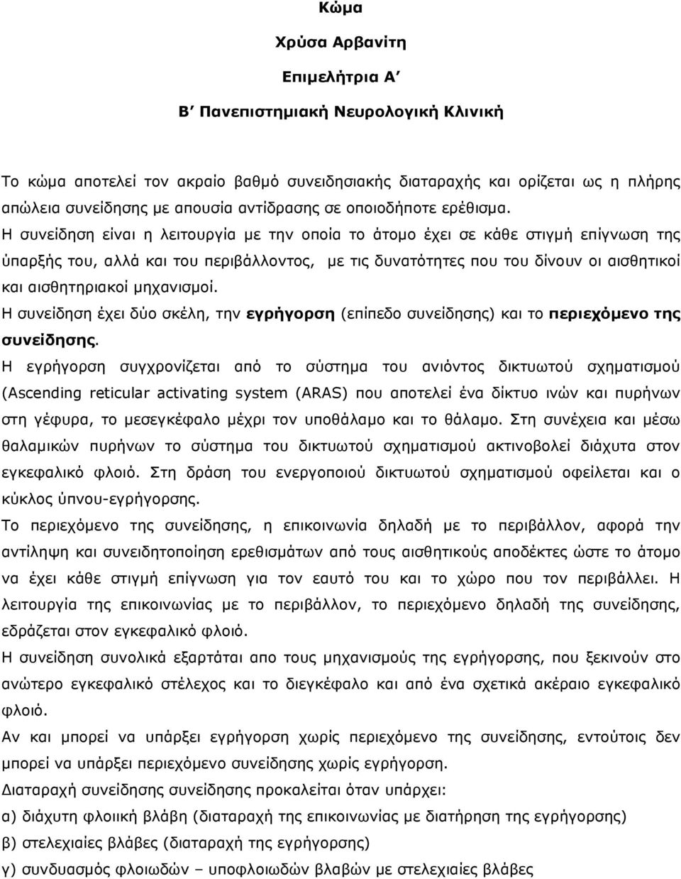 Η συνείδηση είναι η λειτουργία µε την οποία το άτοµο έχει σε κάθε στιγµή επίγνωση της ύπαρξής του, αλλά και του περιβάλλοντος, µε τις δυνατότητες που του δίνουν οι αισθητικοί και αισθητηριακοί