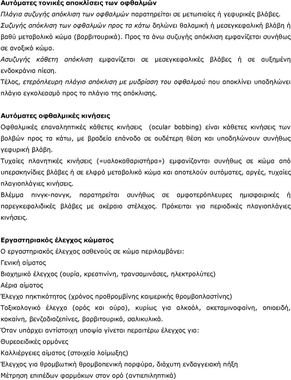 Ασυζυγής κάθετη απόκλιση εµφανίζεται σε µεσεγκεφαλικές βλάβες ή σε αυξηµένη ενδοκράνια πίεση.