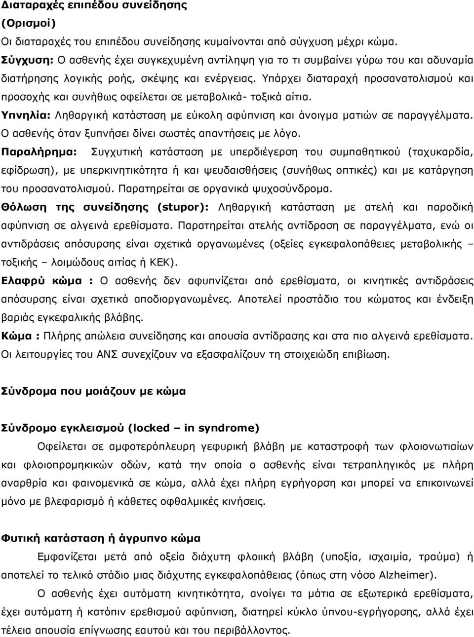 Υπάρχει διαταραχή προσανατολισµού και προσοχής και συνήθως οφείλεται σε µεταβολικά- τοξικά αίτια. Υπνηλία: Ληθαργική κατάσταση µε εύκολη αφύπνιση και άνοιγµα µατιών σε παραγγέλµατα.