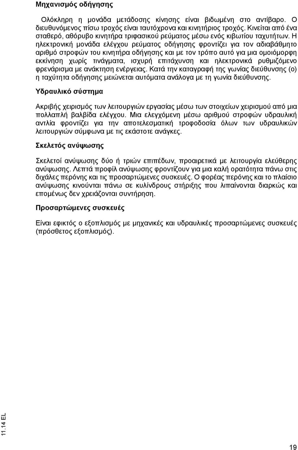 Η ηλεκτρονική μονάδα ελέγχου ρεύματος οδήγησης φροντίζει για τον αδιαβάθμητο αριθμό στροφών του κινητήρα οδήγησης και με τον τρόπο αυτό για μια ομοιόμορφη εκκίνηση χωρίς τινάγματα, ισχυρή επιτάχυνση