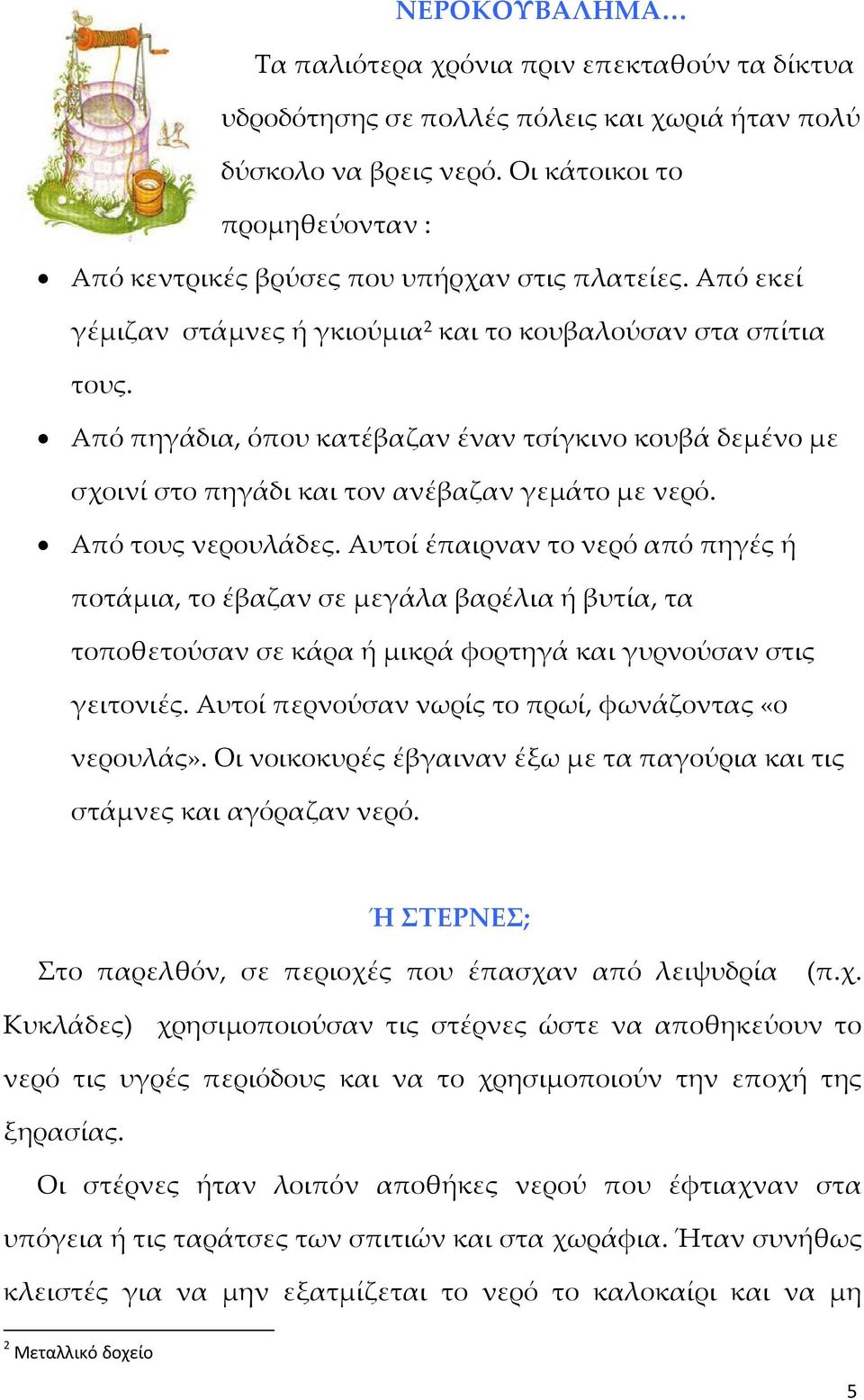 Από πηγάδια, όπου κατέβαζαν έναν τσίγκινο κουβά δεμένο με σχοινί στο πηγάδι και τον ανέβαζαν γεμάτο με νερό. Από τους νερουλάδες.