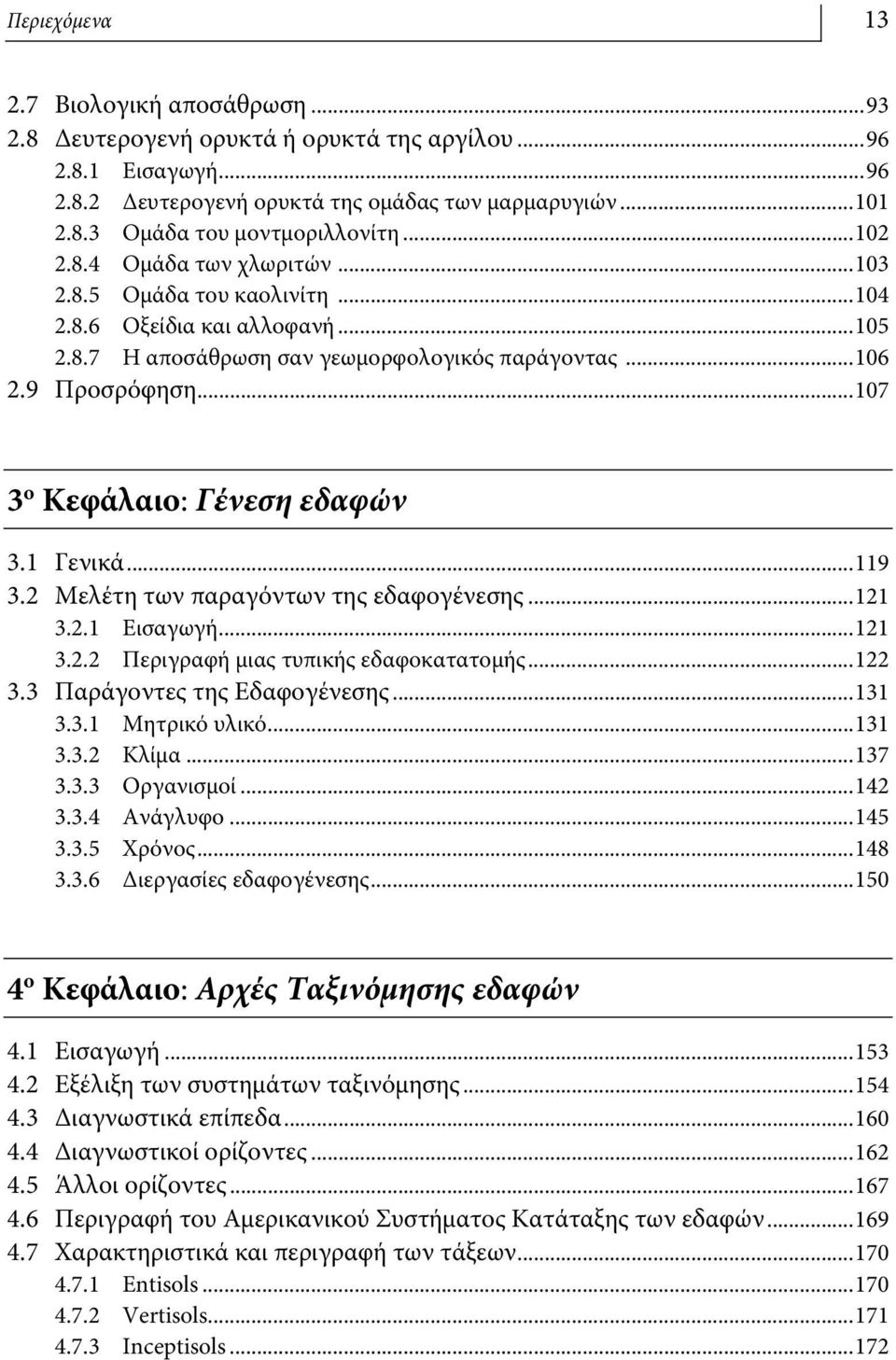 ..107 3 ο Κεφάλαιο: Γένεση εδαφών 3.1 Γενικά...119 3.2 Μελέτη των παραγόντων της εδαφογένεσης...121 3.2.1 Εισαγωγή...121 3.2.2 Περιγραφή μιας τυπικής εδαφοκατατομής...122 3.