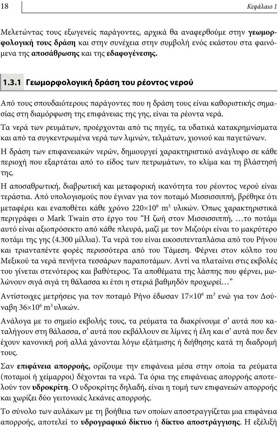 Τα νερά των ρευμάτων, προέρχονται από τις πηγές, τα υδατικά κατακρημνίσματα και από τα συγκεντρωμένα νερά των λιμνών, τελμάτων, χιονιού και παγετώνων.