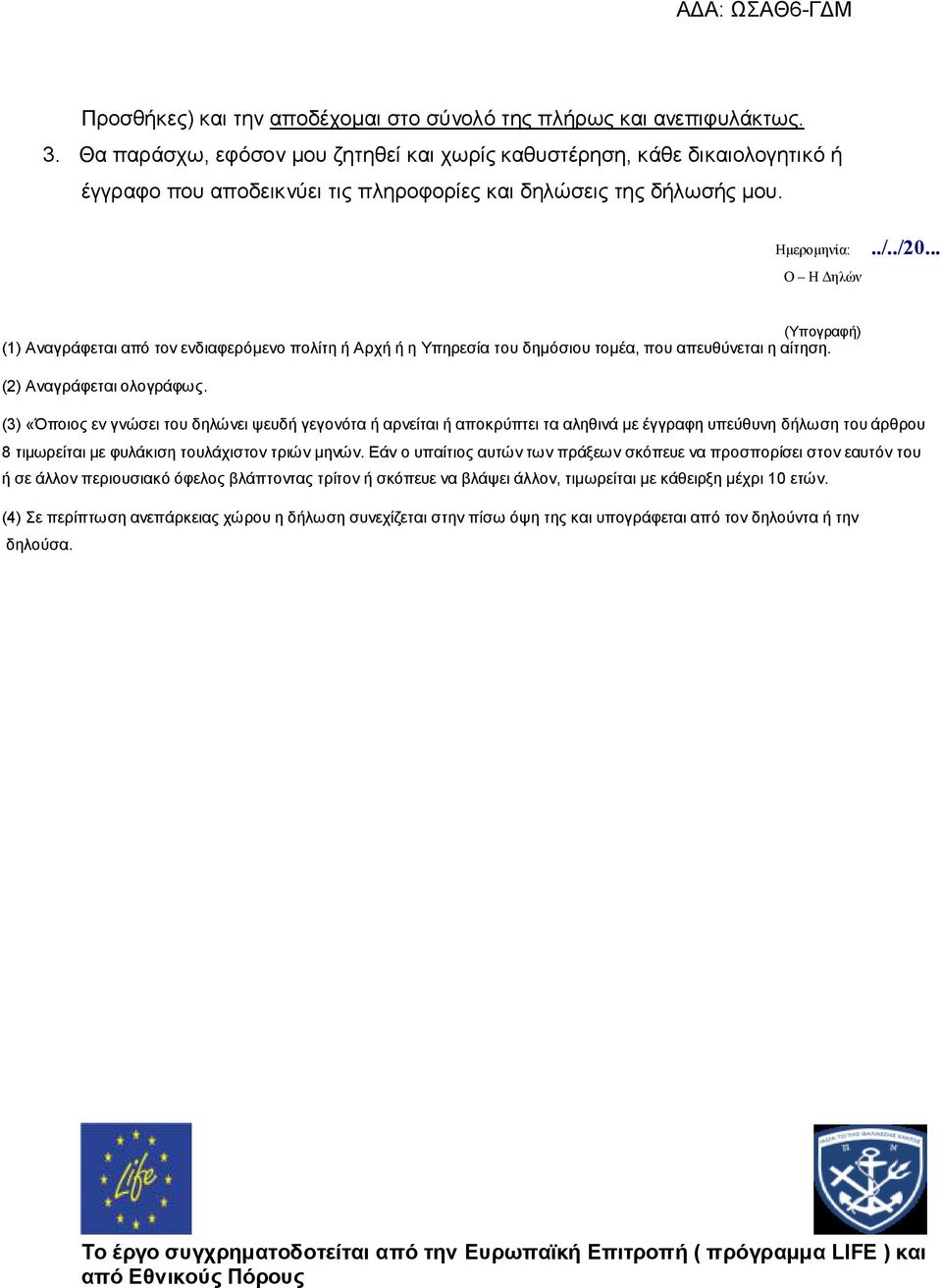 .. Ο Η Δηλών (Υπογραφή) (1) Αναγράφεται από τον ενδιαφερόμενο πολίτη ή Αρχή ή η Υπηρεσία του δημόσιου τομέα, που απευθύνεται η αίτηση. (2) Αναγράφεται ολογράφως.