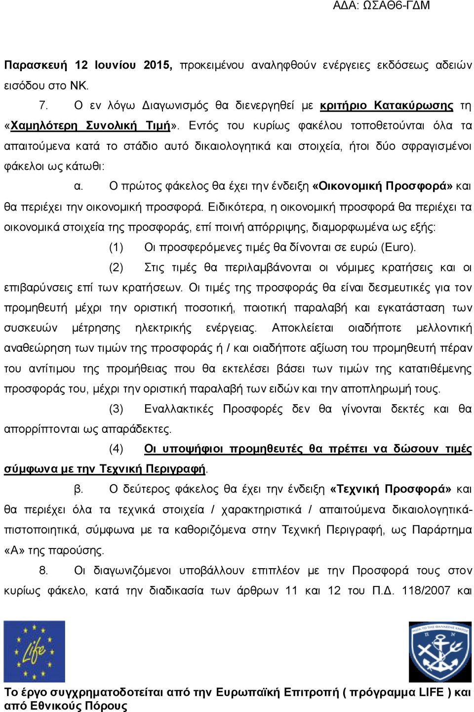 Ο πρώτος φάκελος θα έχει την ένδειξη «Οικονομική Προσφορά» και θα περιέχει την οικονομική προσφορά.