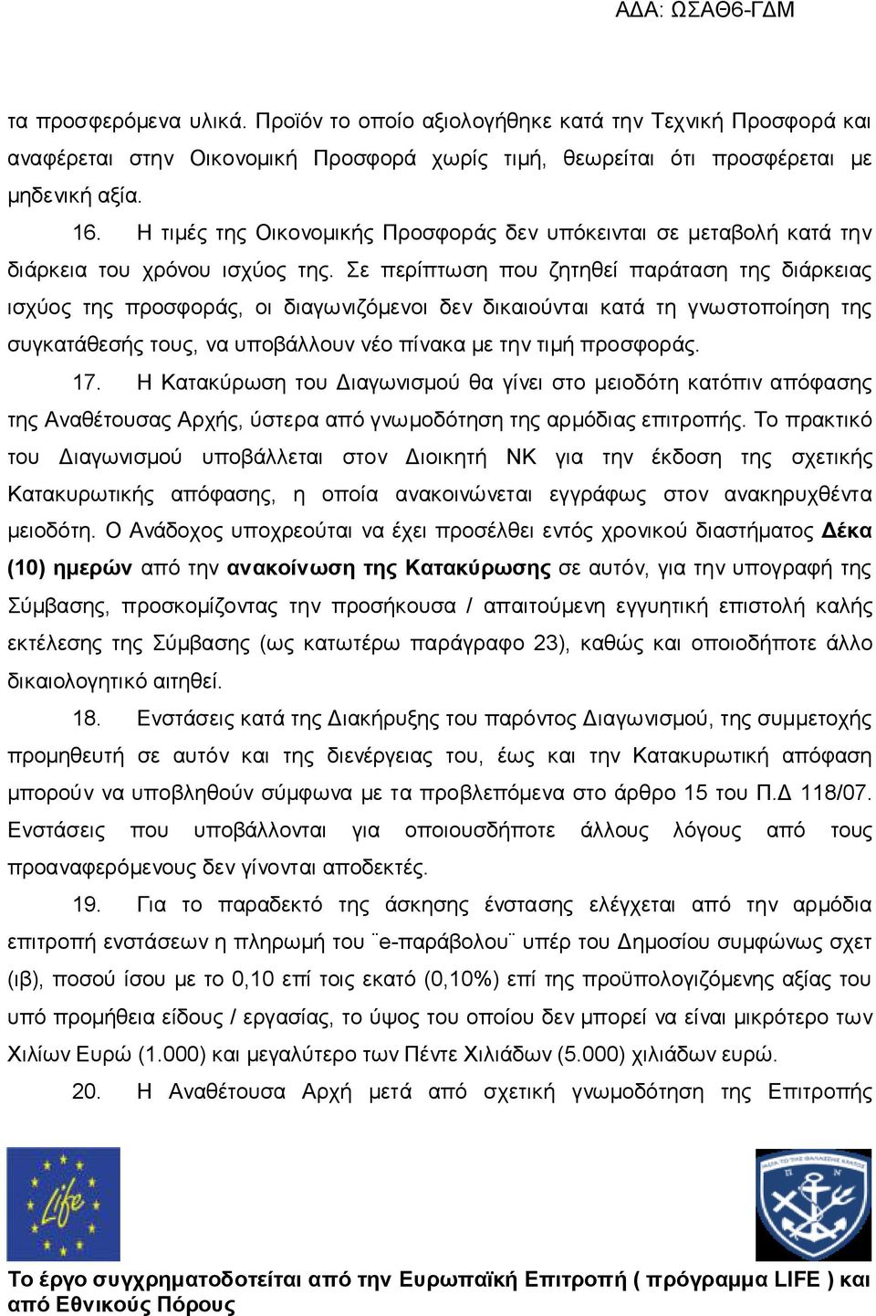 Σε περίπτωση που ζητηθεί παράταση της διάρκειας ισχύος της προσφοράς, οι διαγωνιζόμενοι δεν δικαιούνται κατά τη γνωστοποίηση της συγκατάθεσής τους, να υποβάλλουν νέο πίνακα με την τιμή προσφοράς. 17.