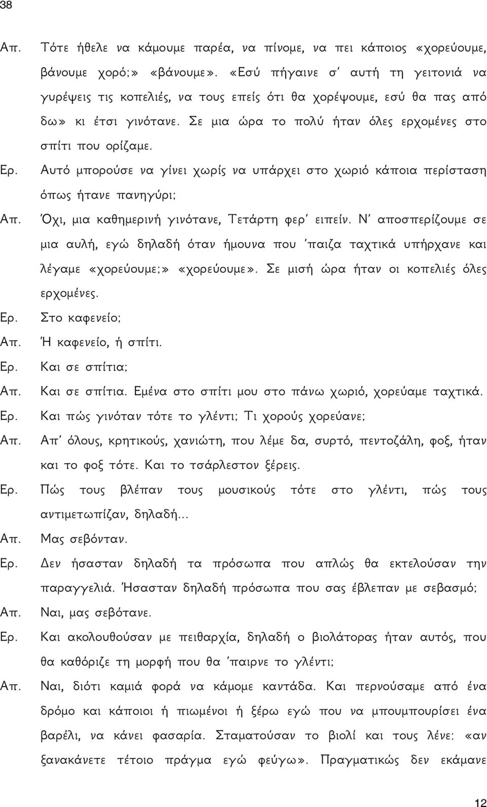 Αυτό μπορούσε να γίνει χωρίς να υπάρχει στο χωριό κάποια περίσταση όπως ήτανε πανηγύρι; Όχι, μια καθημερινή γινότανε, Τετάρτη φερ ειπείν.