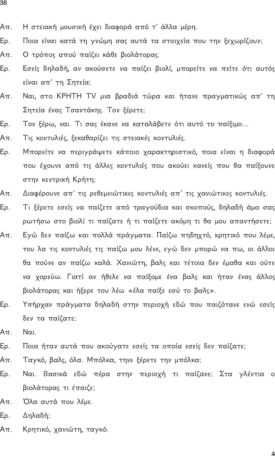 Τον ξέρετε; Τον ξέρω, ναι. Τι σας έκανε να καταλάβετε ότι αυτό το παίξιμο... Τις κοντυλιές, ξεκαθαρίζει τις στειακές κοντυλιές.