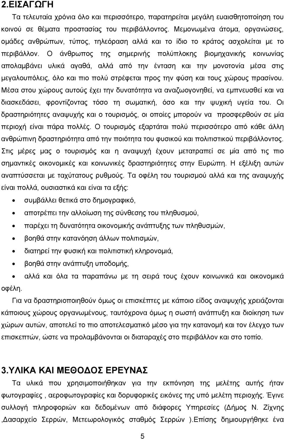 Ο άνθρωπος της σημερινής πολύπλοκης βιομηχανικής κοινωνίας απολαμβάνει υλικά αγαθά, αλλά από την ένταση και την μονοτονία μέσα στις μεγαλουπόλεις, όλο και πιο πολύ στρέφεται προς την φύση και τους