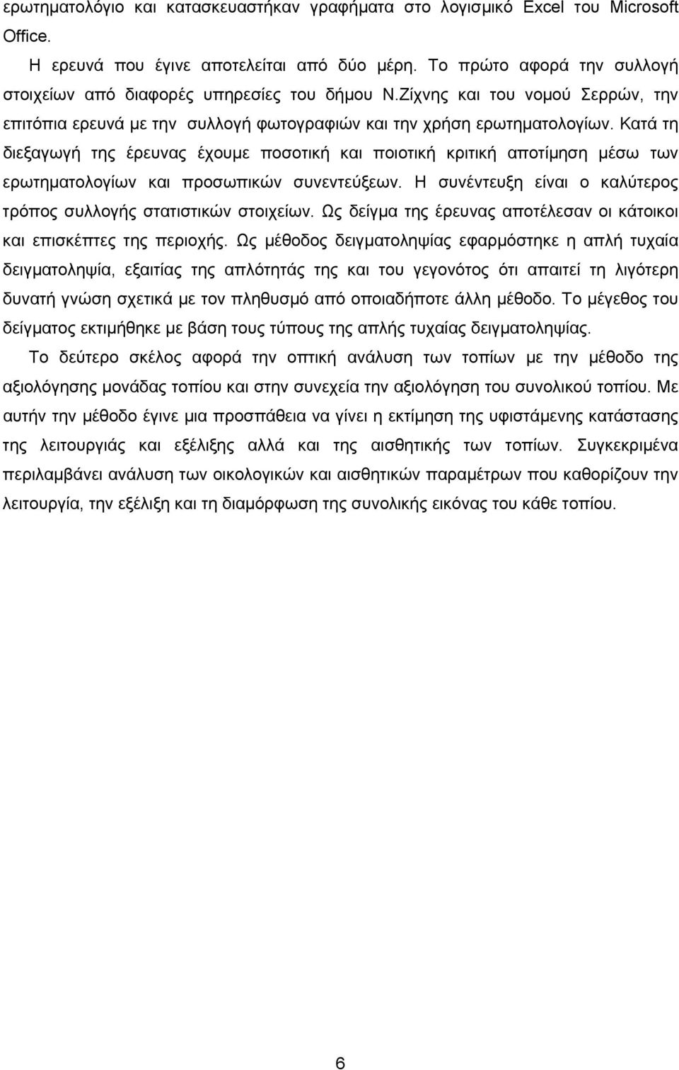 Κατά τη διεξαγωγή της έρευνας έχουμε ποσοτική και ποιοτική κριτική αποτίμηση μέσω των ερωτηματολογίων και προσωπικών συνεντεύξεων. Η συνέντευξη είναι ο καλύτερος τρόπος συλλογής στατιστικών στοιχείων.