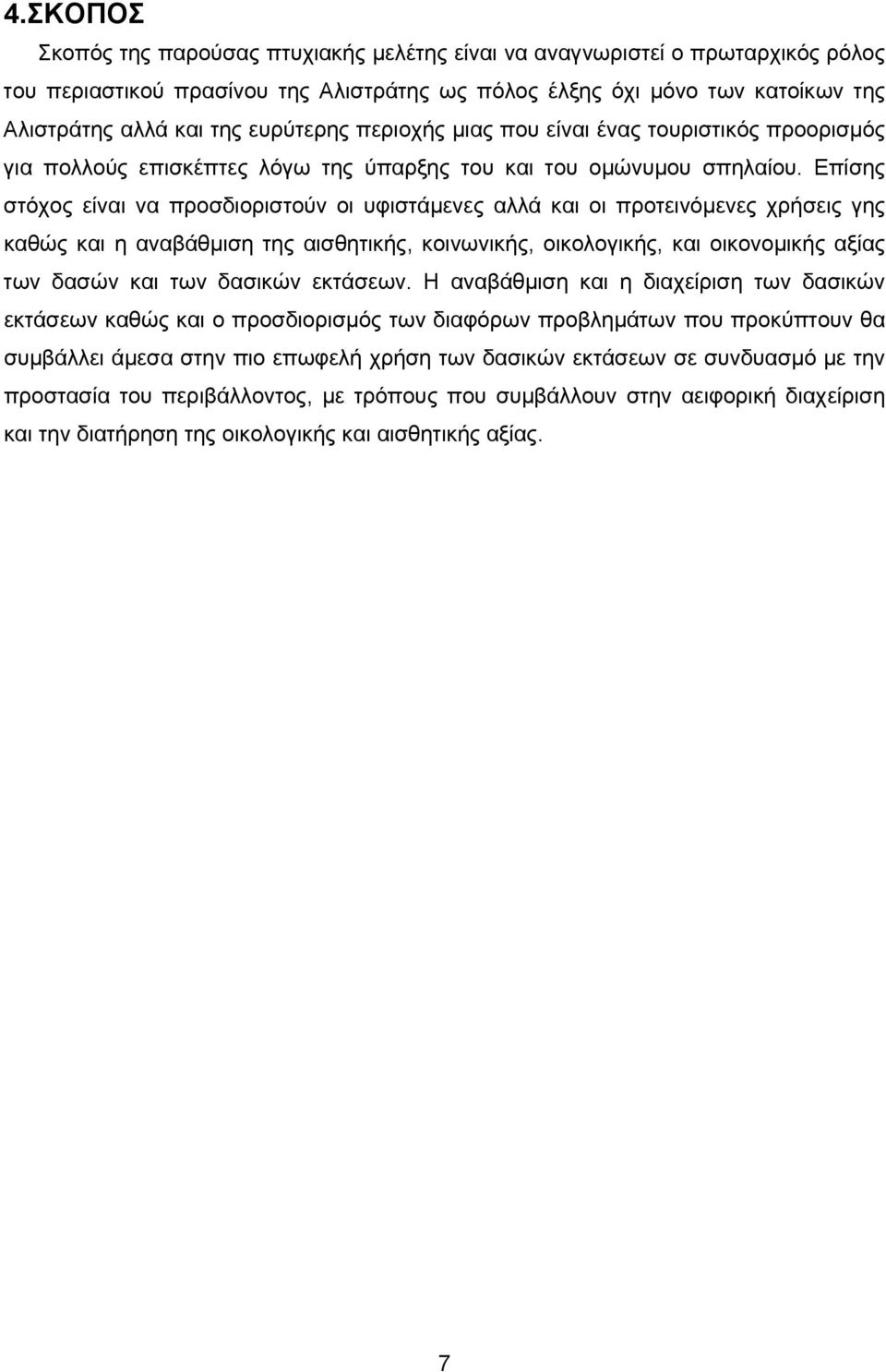 Επίσης στόχος είναι να προσδιοριστούν οι υφιστάμενες αλλά και οι προτεινόμενες χρήσεις γης καθώς και η αναβάθμιση της αισθητικής, κοινωνικής, οικολογικής, και οικονομικής αξίας των δασών και των